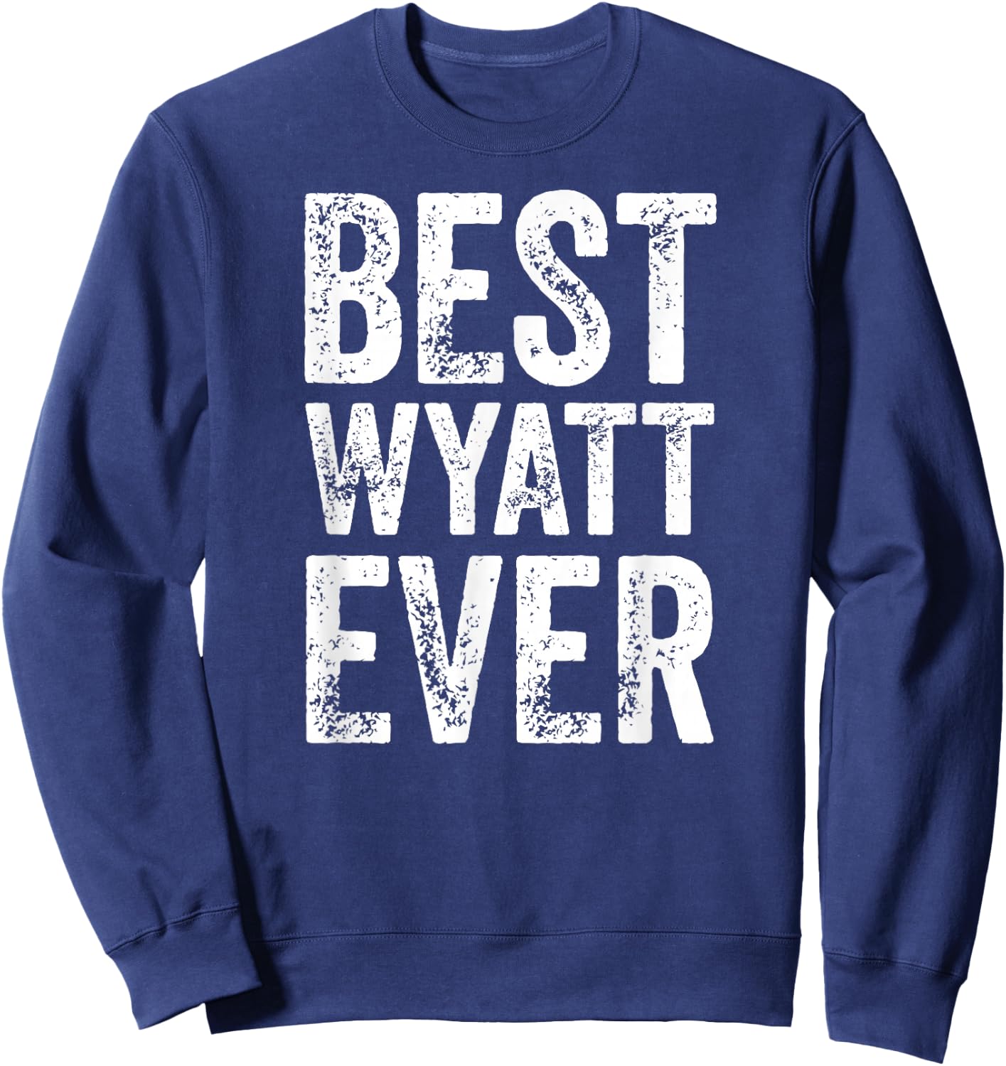 Best Wyatt Ever Shirt Funny Personalized First Name Wyatt Sweatshirt - Sweatshirt | Navy