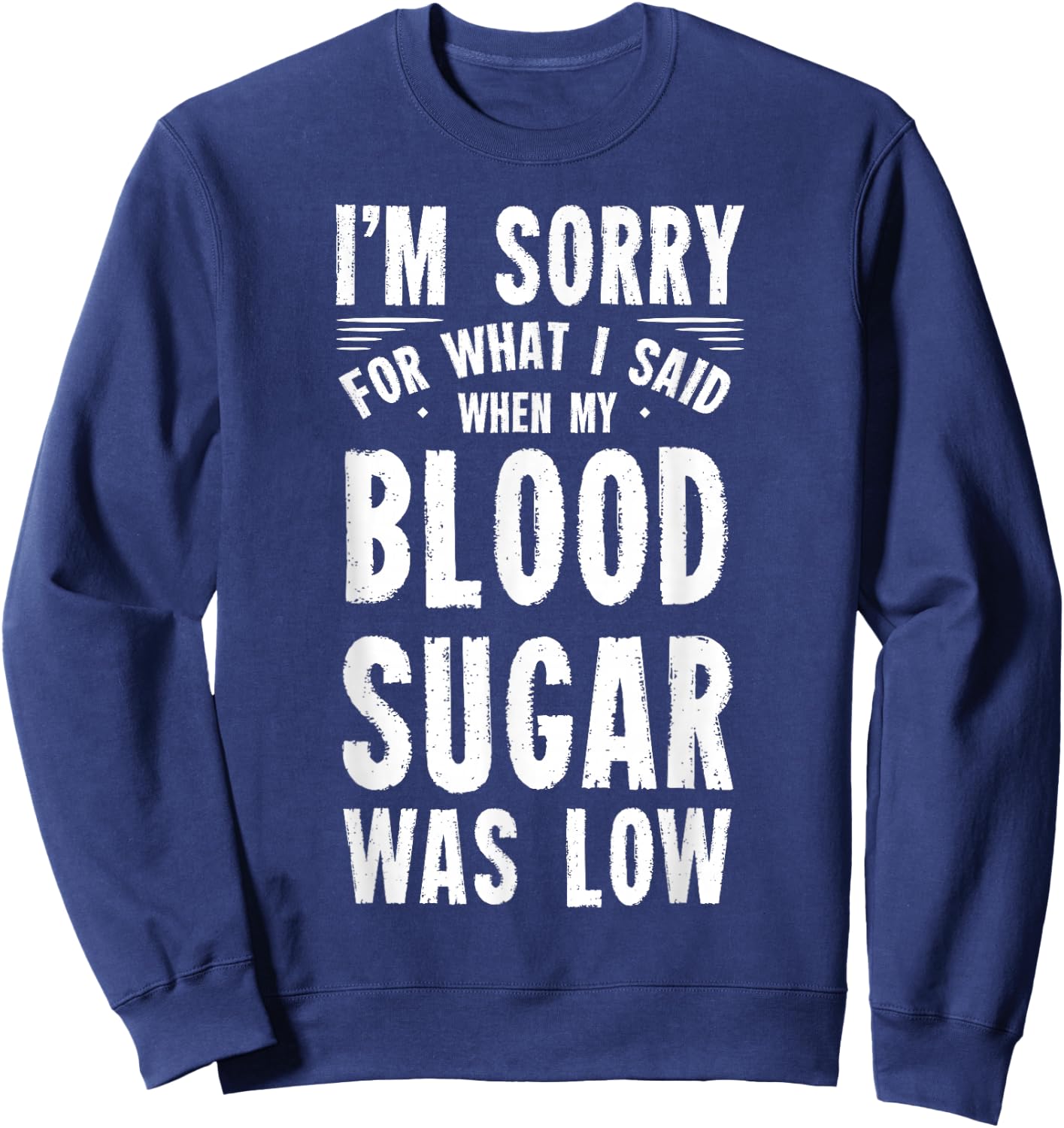 I'm Sorry For What I Said When My Blood Sugar Is Low Sweatshirt - Sweatshirt | Navy