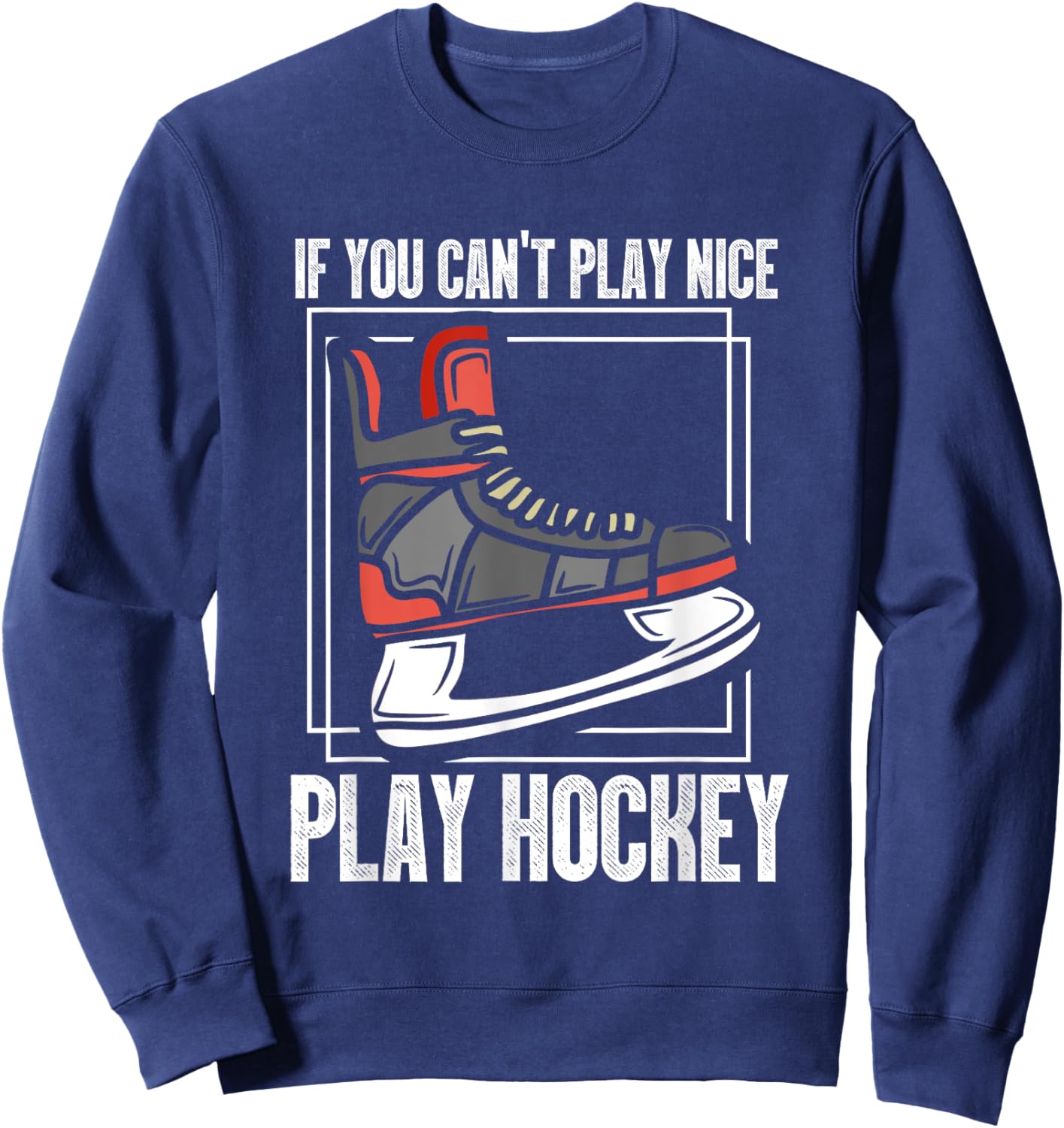 If You Can't Play Nice Play Hockey | Ice Hockey Skating Sweatshirt - Sweatshirt | Navy