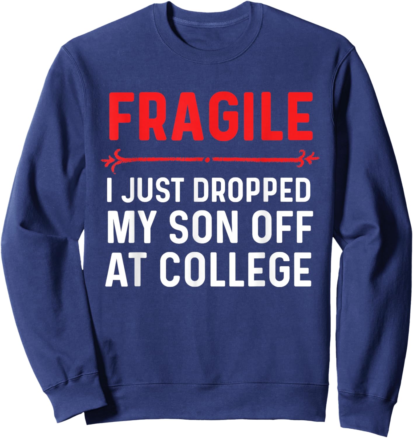 Fragile I Just Dropped My Son Off At College Drop Off Mom Sweatshirt - Sweatshirt | Navy