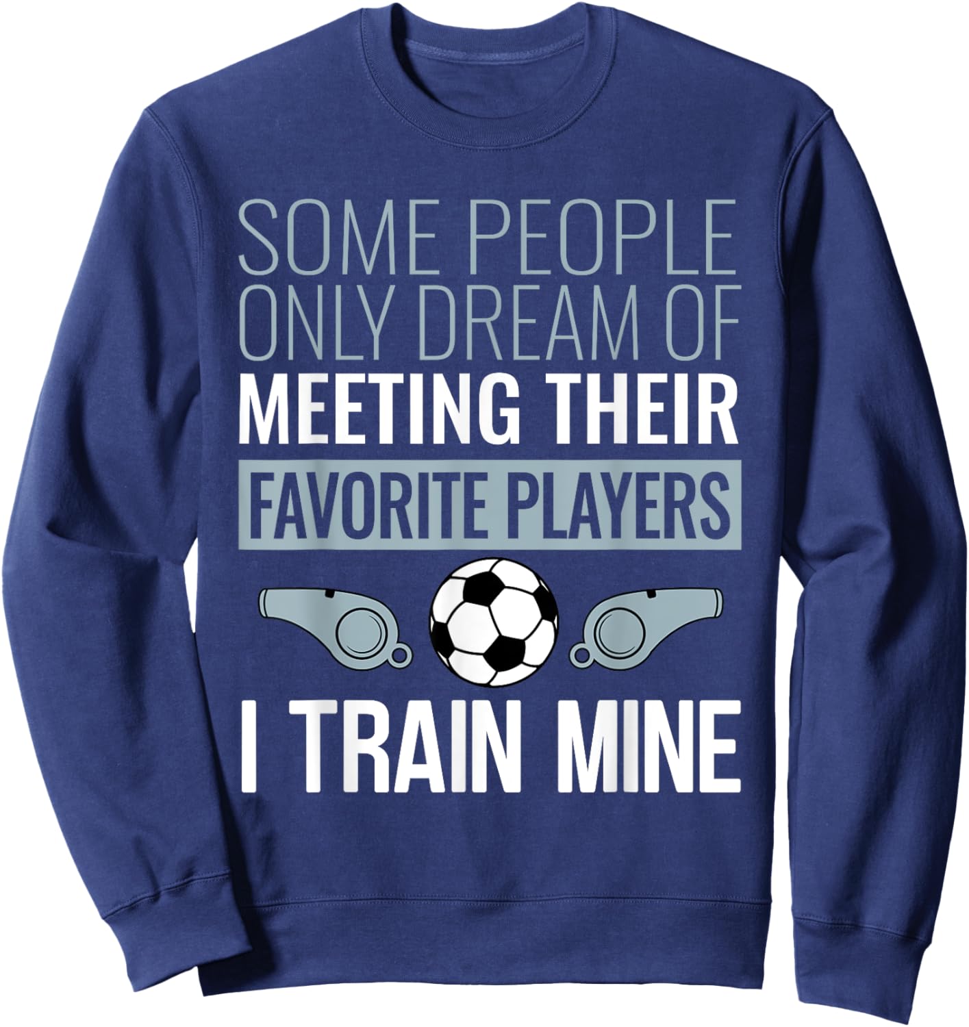 Funny Soccer Coach Trainer Team Sports Lover Gag Outfit Sweatshirt - Sweatshirt | Navy