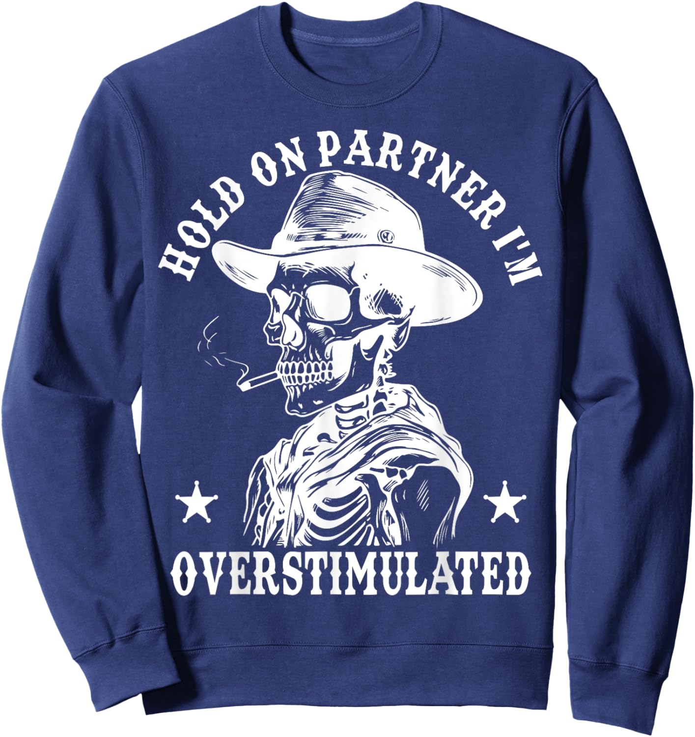 Hold On Partner I'm Overstimulated Cowboy Funny Skeleton Sweatshirt - Sweatshirt | Navy