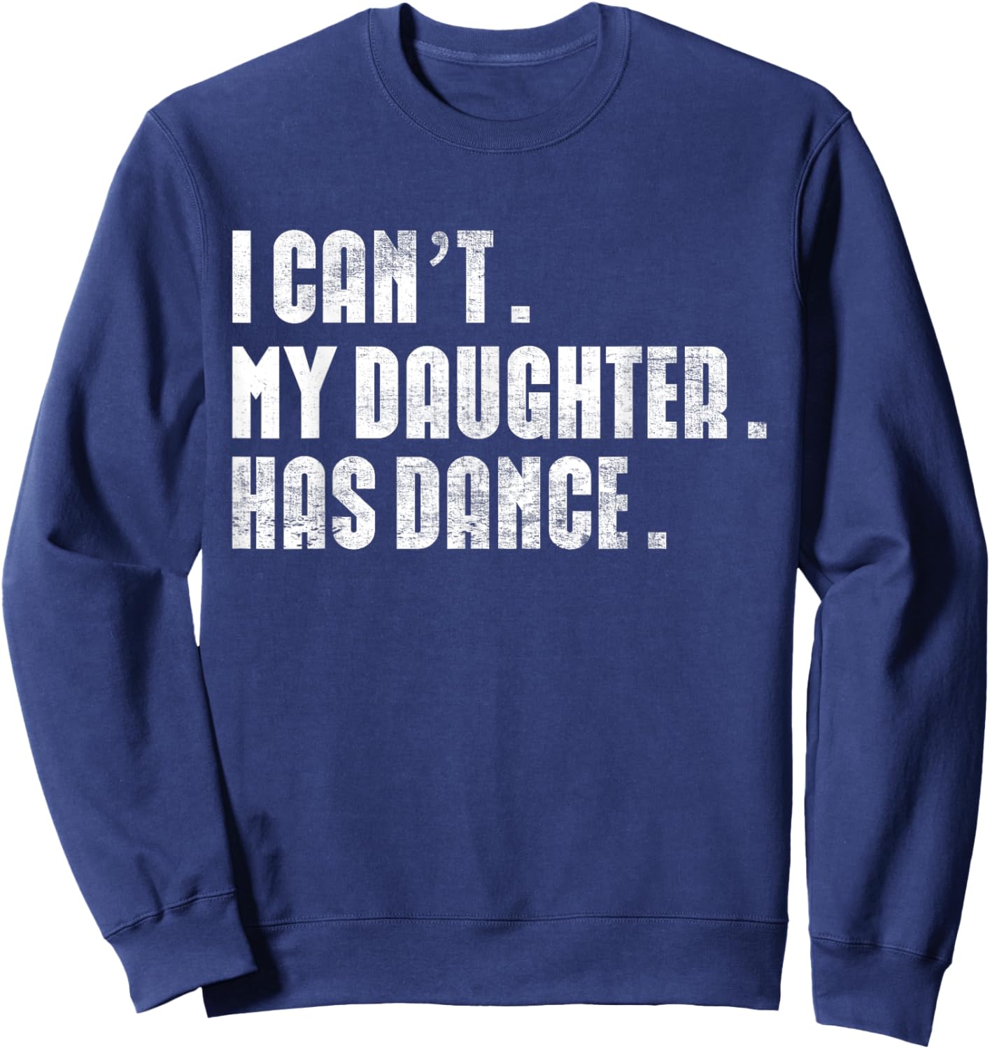 Dad Dance quote I Can't My Daughter Has Dance Dancing Father Sweatshirt - Sweatshirt | Navy