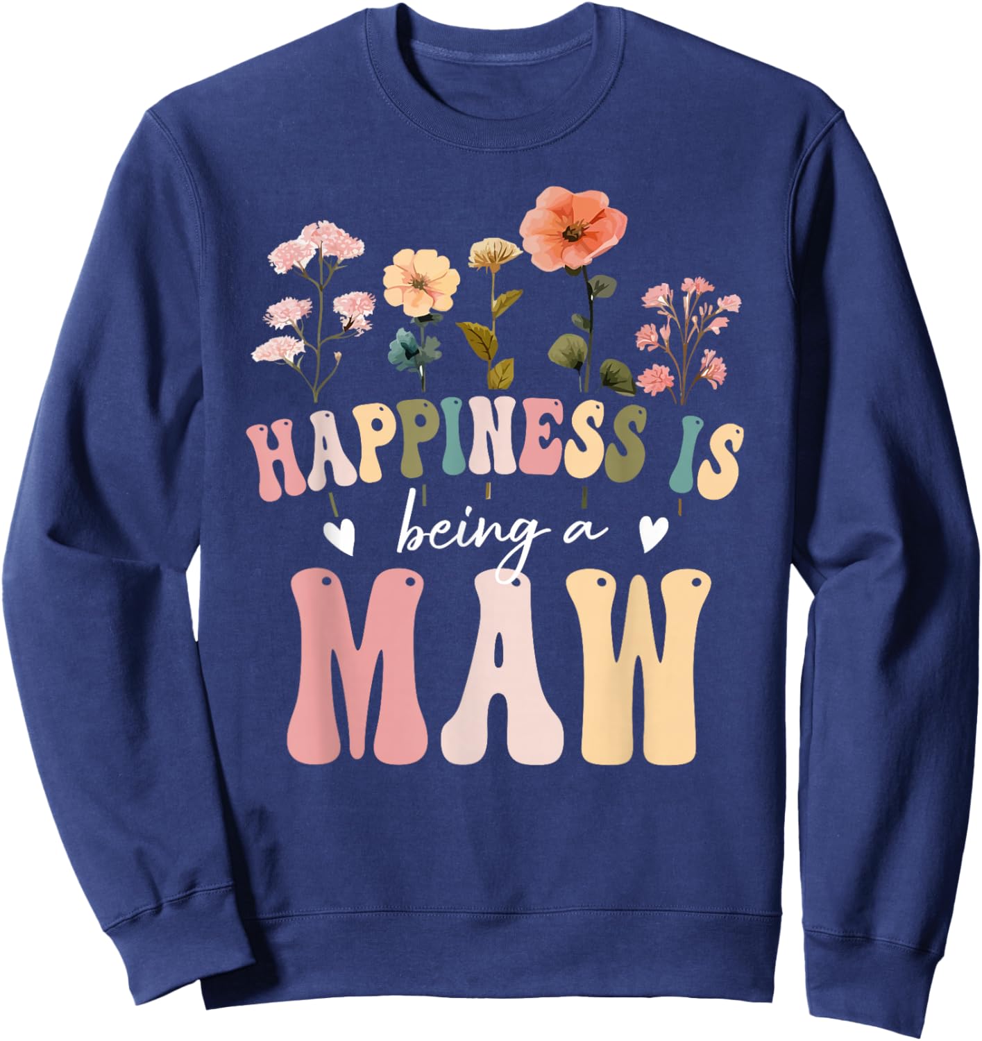 Happiness is Being a Maw Floral Design Maw Mother's Day Sweatshirt - Sweatshirt | Navy