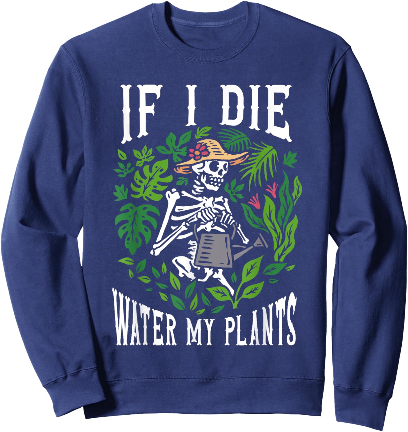 Gardener Plants - If I Die Water My Plants - Gardening Sweatshirt - Sweatshirt | Navy