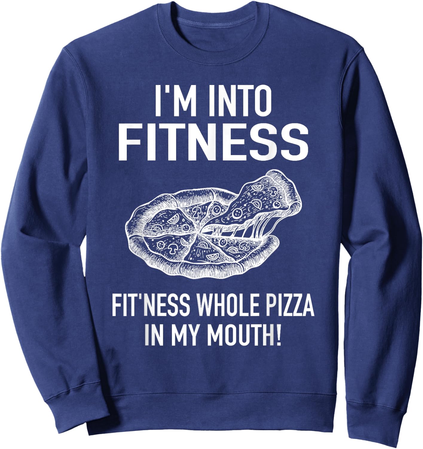 I'm into Fitness Pizza in my Mouth - Fun Foodies Pizza Joke Sweatshirt - Sweatshirt | Navy
