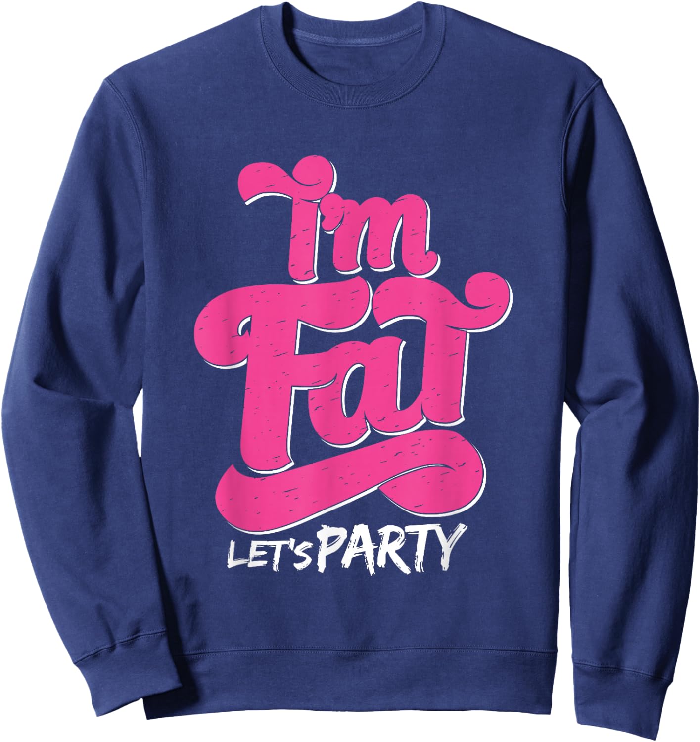 I'm Fat Let's Party Outfit I Funny Drinking Adult Design Sweatshirt - Sweatshirt | Navy