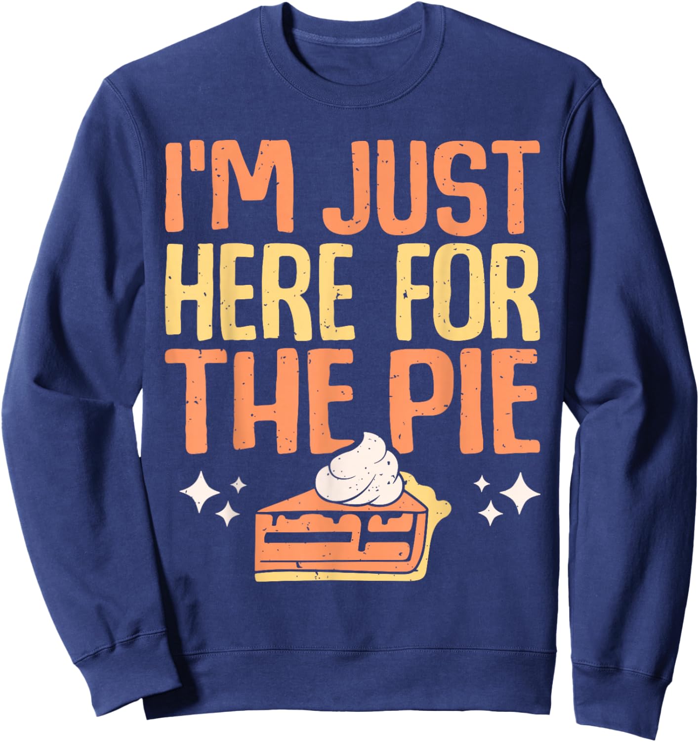 I'm Just Here for the Pie Pumpkin Pie Thanksgiving Day Funny Sweatshirt - Sweatshirt | Navy