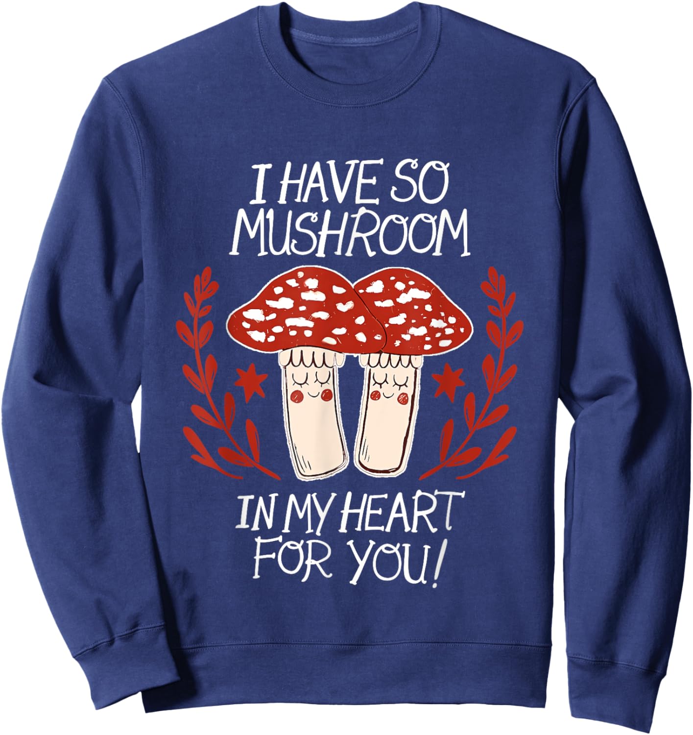 I Have So Mushroom In My Heart For You Apparel Sweatshirt - Sweatshirt | Navy