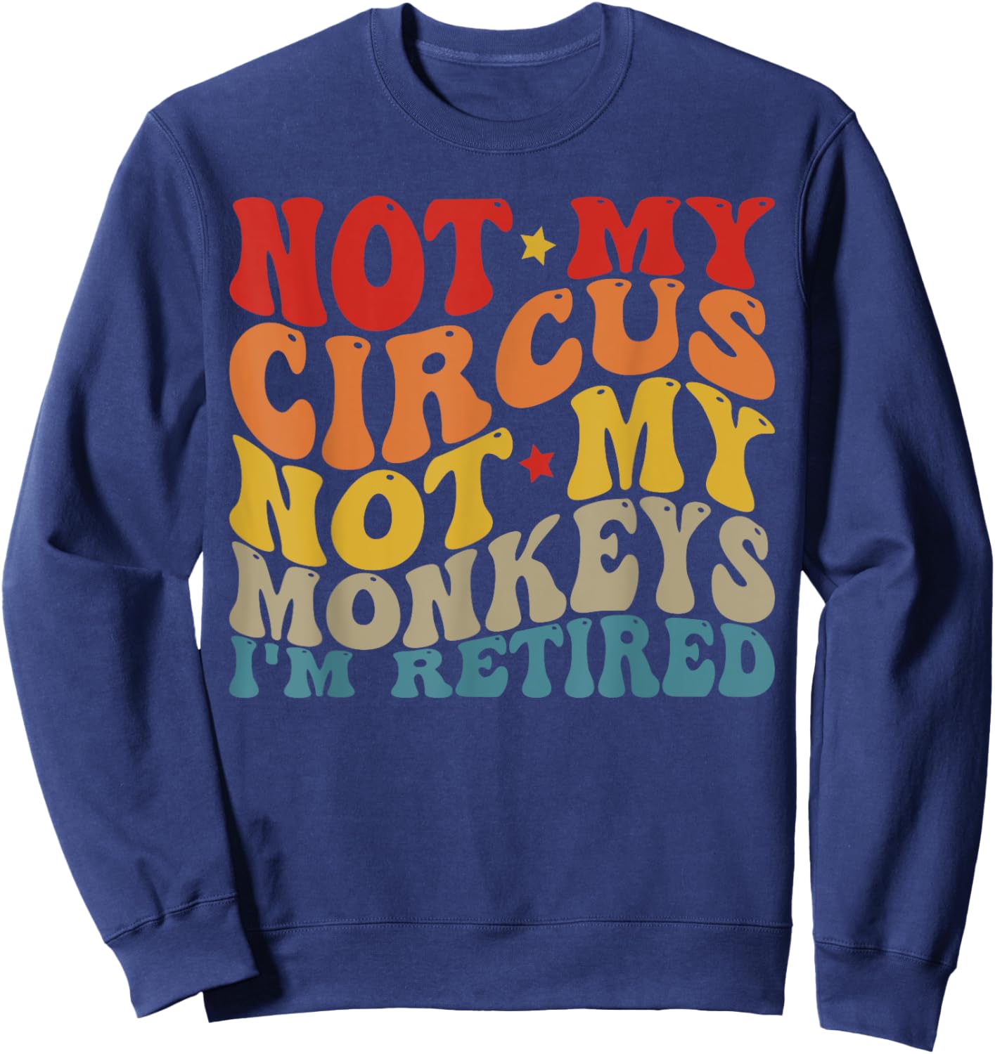 Funny Not My Circus Not My Monkeys (I'm Retired) Sweatshirt - Sweatshirt | Navy