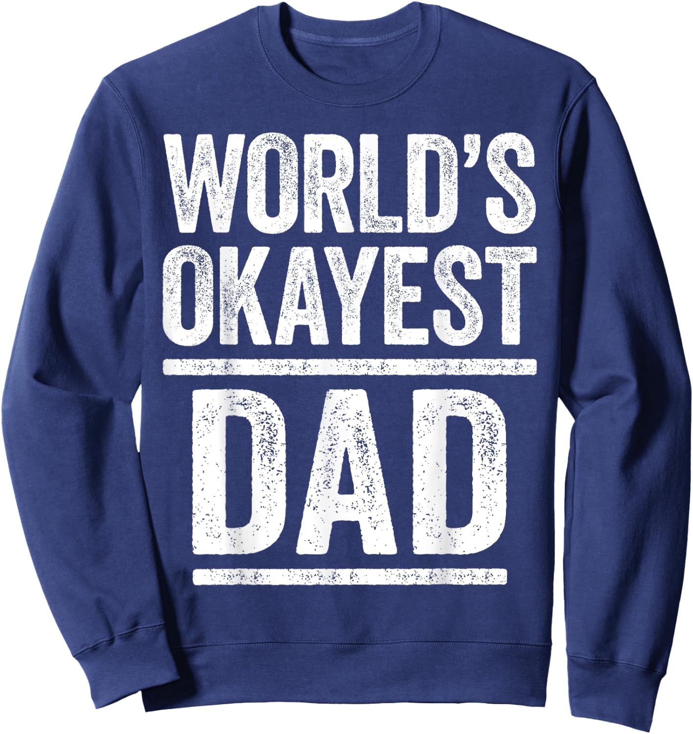 World's Okayest Dad Shirt Men Best Daddy Ever Fathers Day Sweatshirt - Sweatshirt | Navy