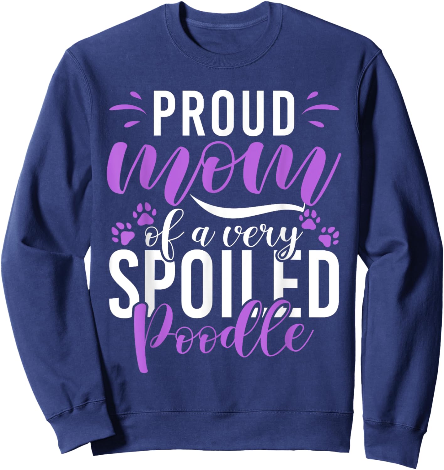 Proud Mom of a very spoiled Poodle Dog funny Poodle Mom Sweatshirt - Sweatshirt | Navy