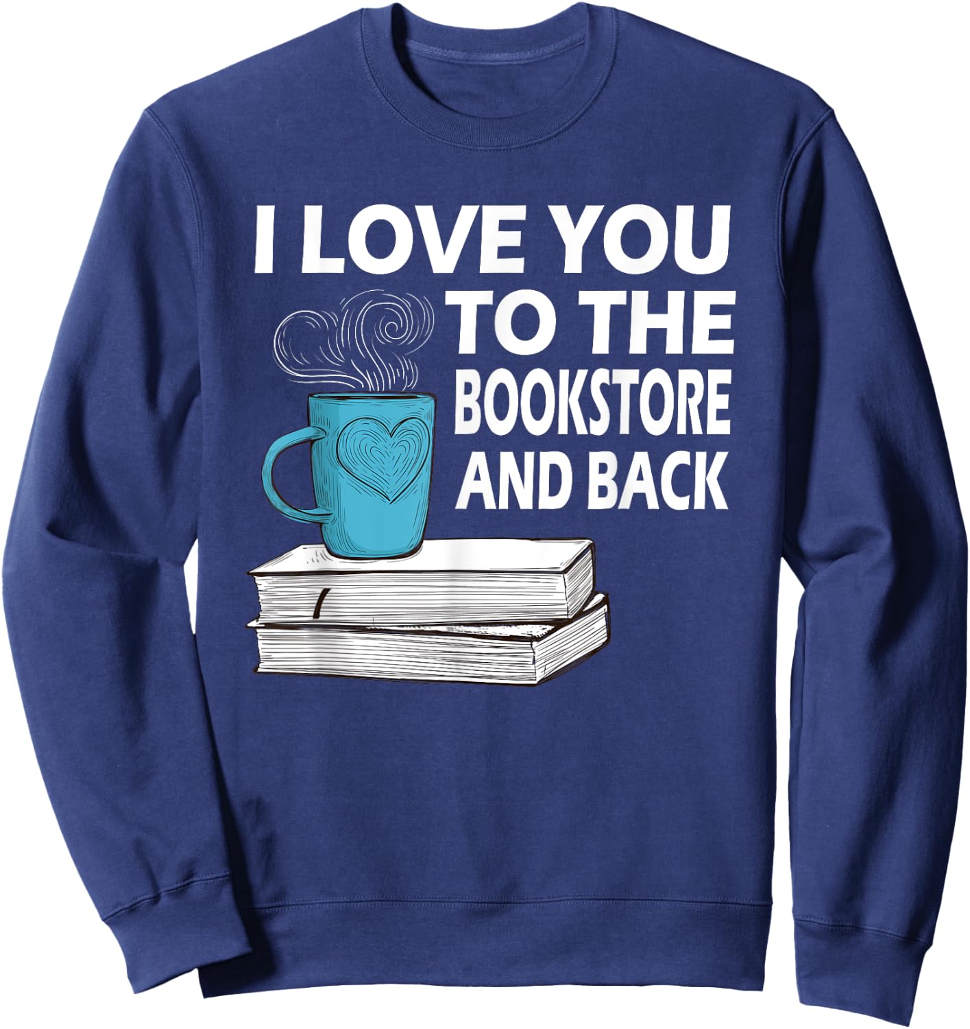 I Love You To The Bookstore And Back Book Readers Sweatshirt - Sweatshirt | Navy