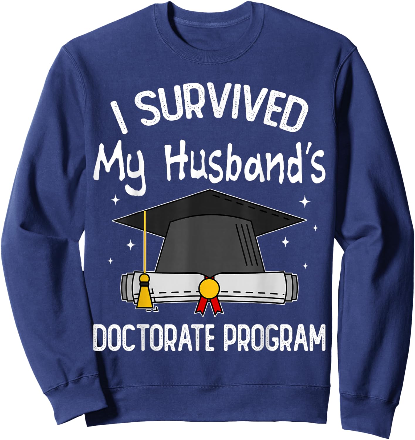 I Survived My Husband's Doctorate Program Funny PhD Wife Sweatshirt - Sweatshirt | Navy