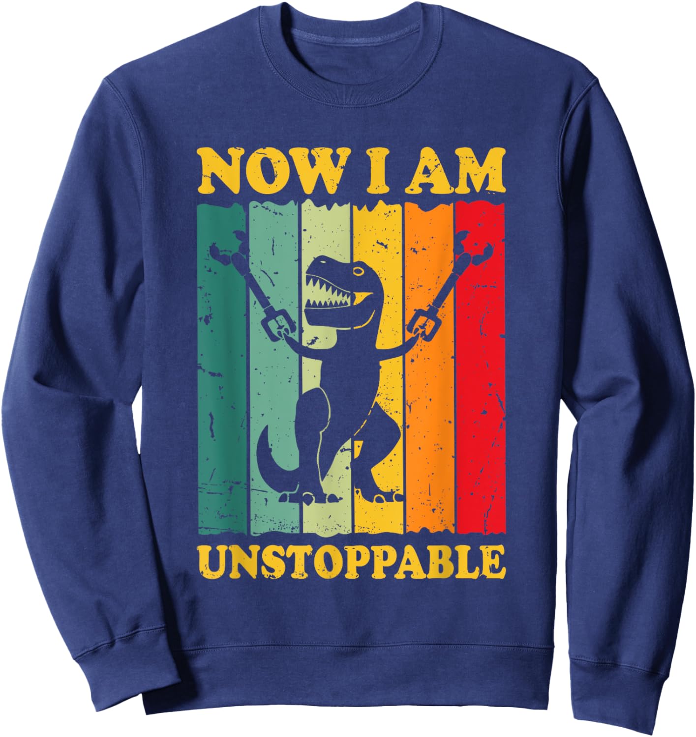 Now I Am Unstoppable Funny T-rex Sweatshirt - Sweatshirt | Navy