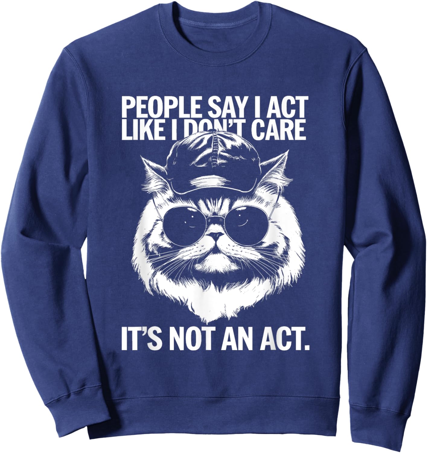 People Say I Act Like I Don't Care - Funny Cat Saying Men Women Kids Sweatshirt - Sweatshirt | Navy