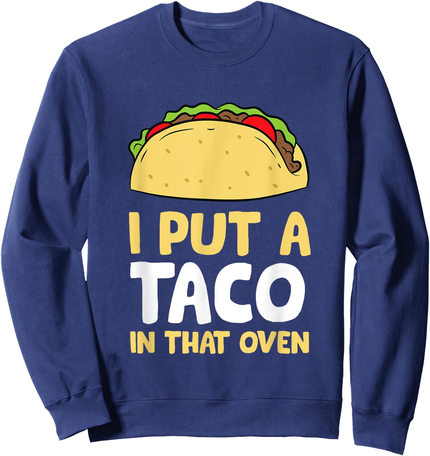 I Put A Taco In That Oven Pregnancy Men Cinco De Mayo Tacos Sweatshirt - Sweatshirt | Navy
