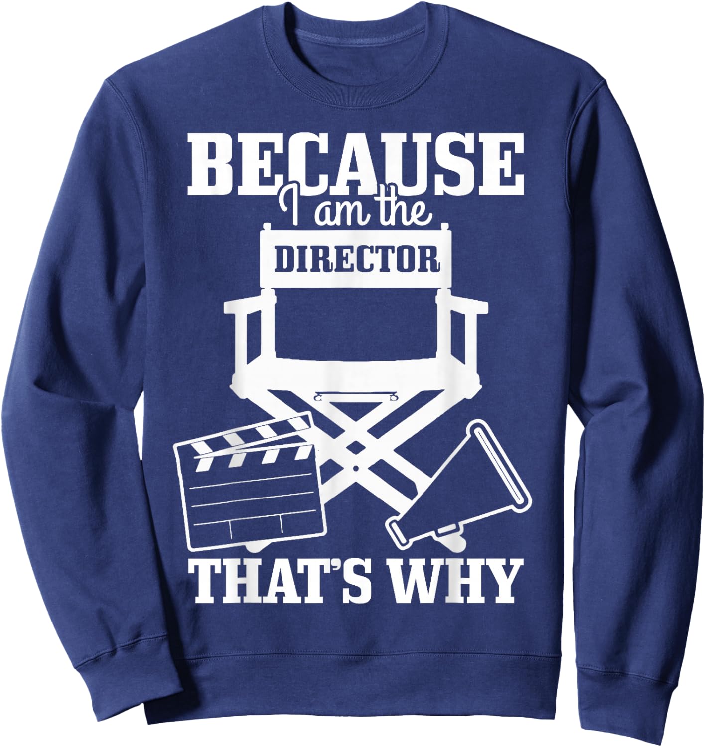 Because I'm The Director That's Why Filmmaker Director Sweatshirt - Sweatshirt | Navy