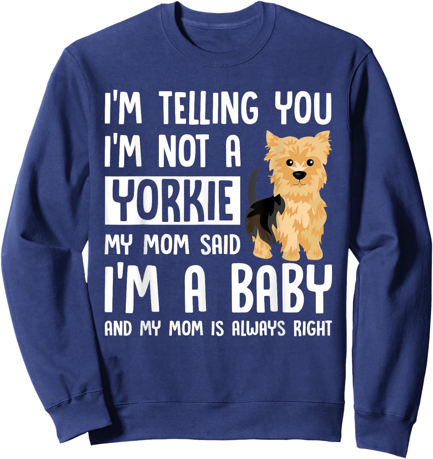 I'm Not a Yorkie My Mom Said I'm A Baby Sweatshirt - Sweatshirt | Navy