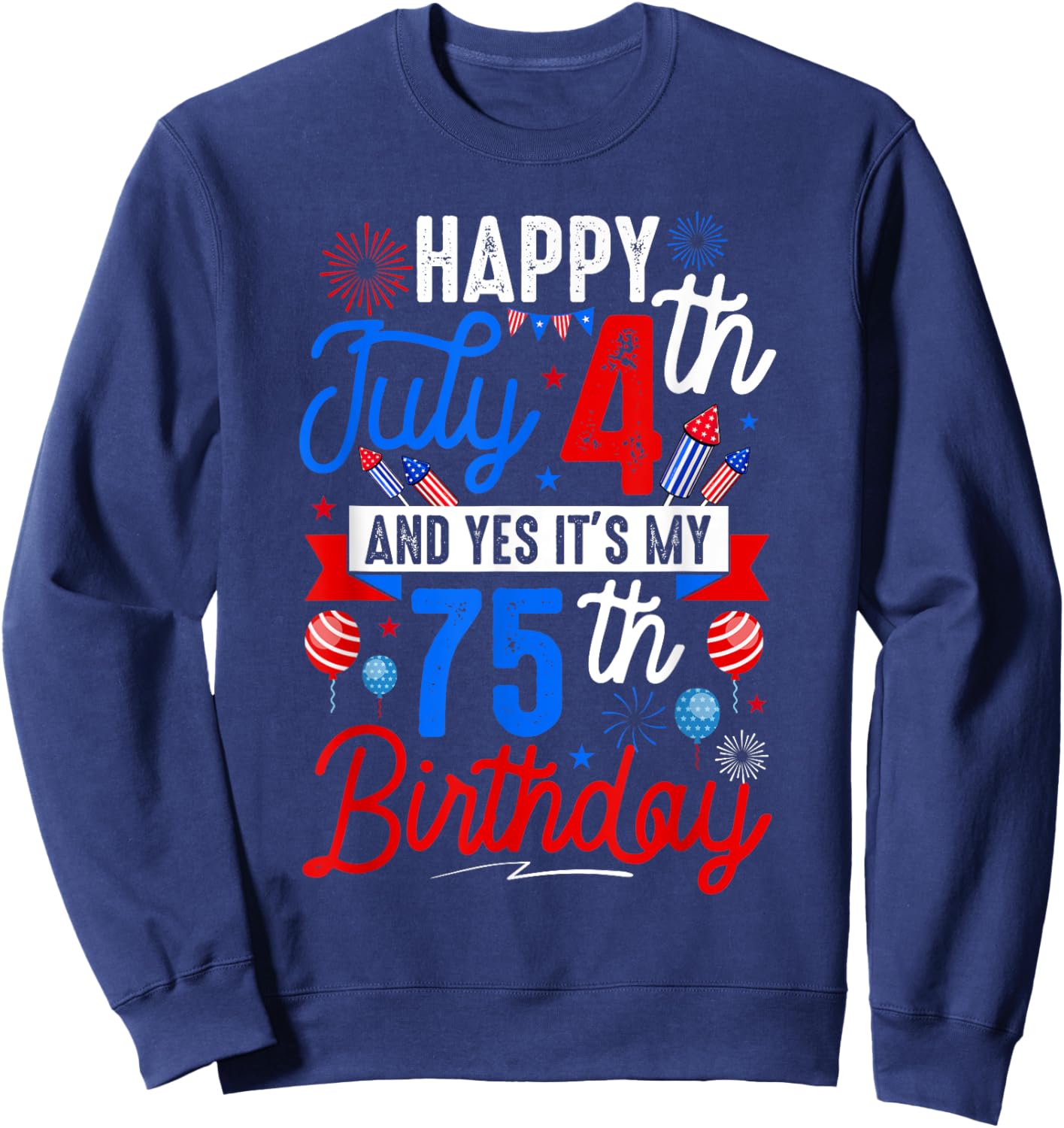 Happy July 4th And My 75th Birthday Patriotic Funny Party Sweatshirt - Sweatshirt | Navy