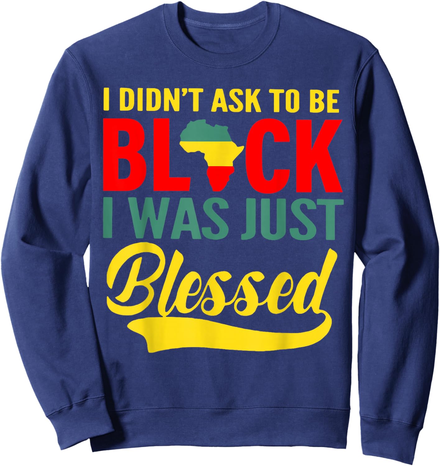 I Didn't Ask To Be Black I Was Just Blessed Sweatshirt - Sweatshirt | Navy