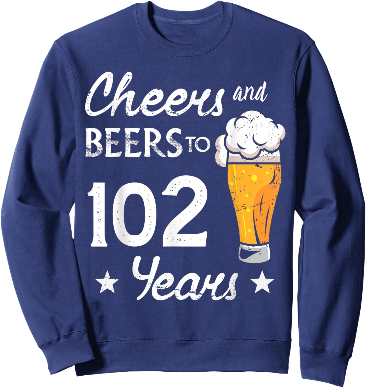 Cheers And Beers to 102 years anniversary 102nd Birthday Sweatshirt - Sweatshirt | Navy