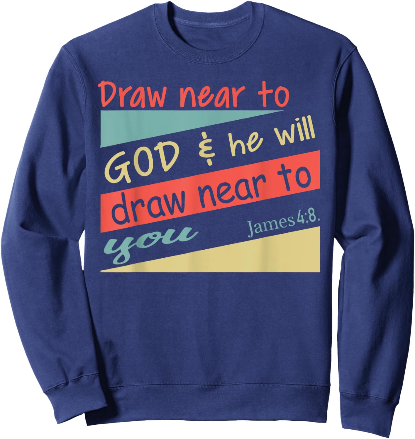 Draw Near To God & He Will Draw Near To You James 4:8. Shirt Sweatshirt - Sweatshirt | Navy