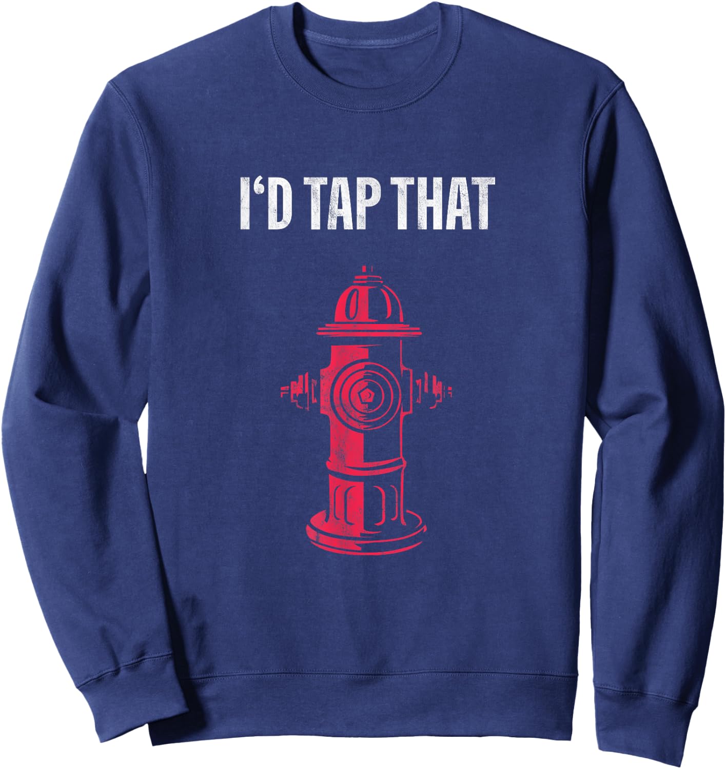 I'd Tap That Fire Hydrant Sweatshirt - Sweatshirt | Navy