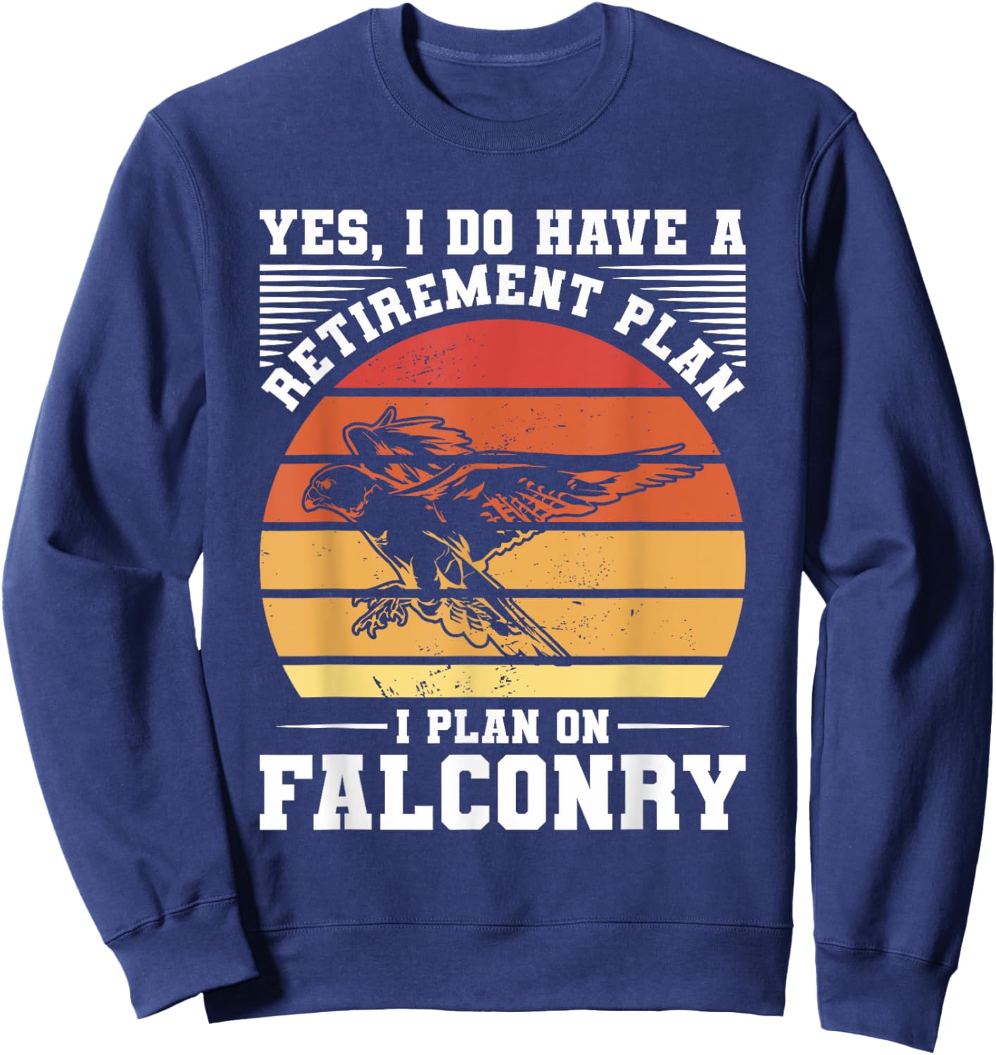 Yes I Do Have A Retirement Plan I Plan On Falconry Falconer Sweatshirt - Sweatshirt | Navy