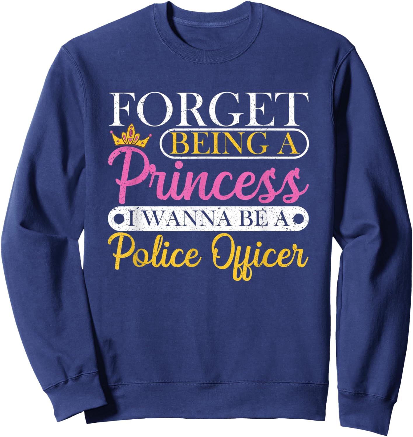 Forget Princess I Want To Be A Police Officer Future Cop Sweatshirt - Sweatshirt | Navy