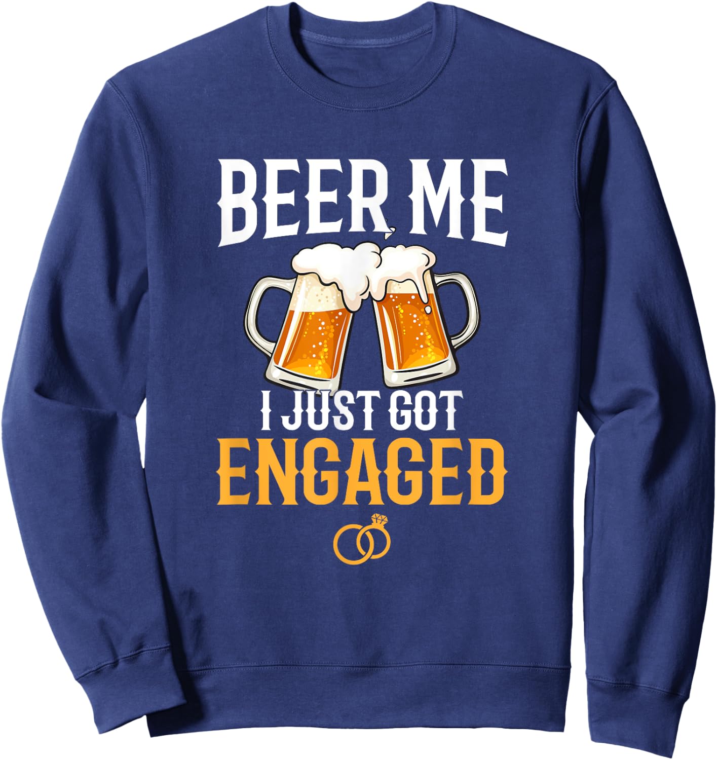 Beer Me I Just Got Engaged, funny engagement gift Sweatshirt - Sweatshirt | Navy