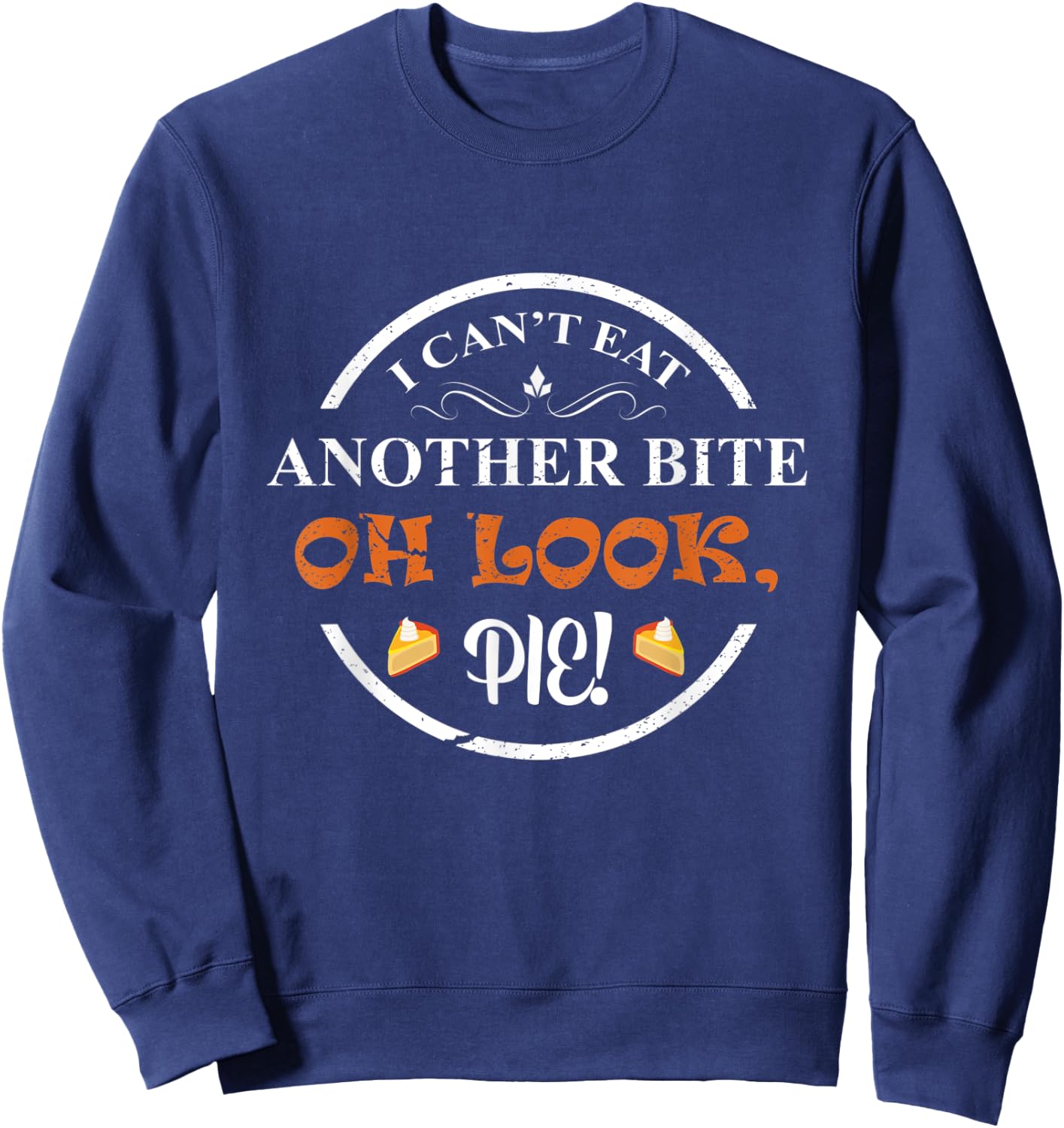 I Can't Eat Another Bite Oh Look Pie Thanksgiving Funny Sweatshirt - Sweatshirt | Navy