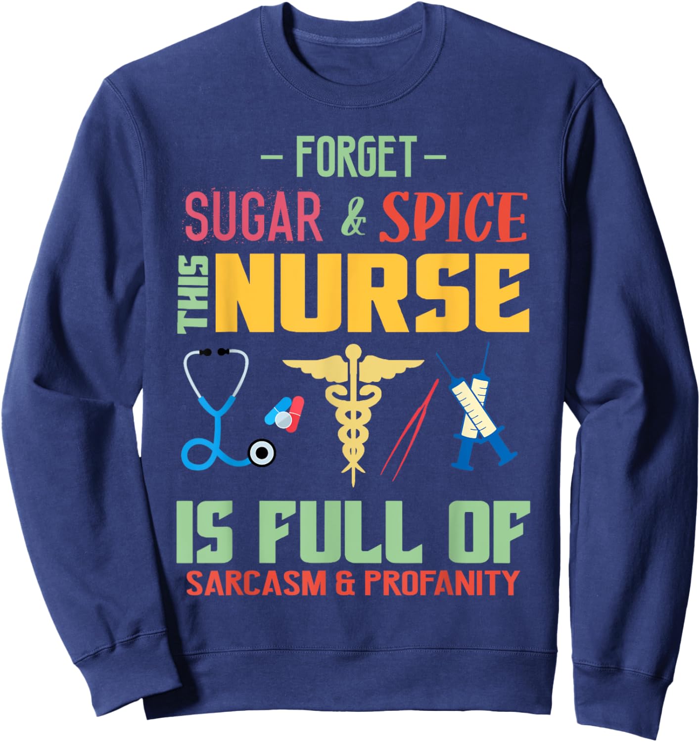 Forget Sugar Spice This Nurse Is Full Of Sarcasm Profanity Sweatshirt - Sweatshirt | Navy