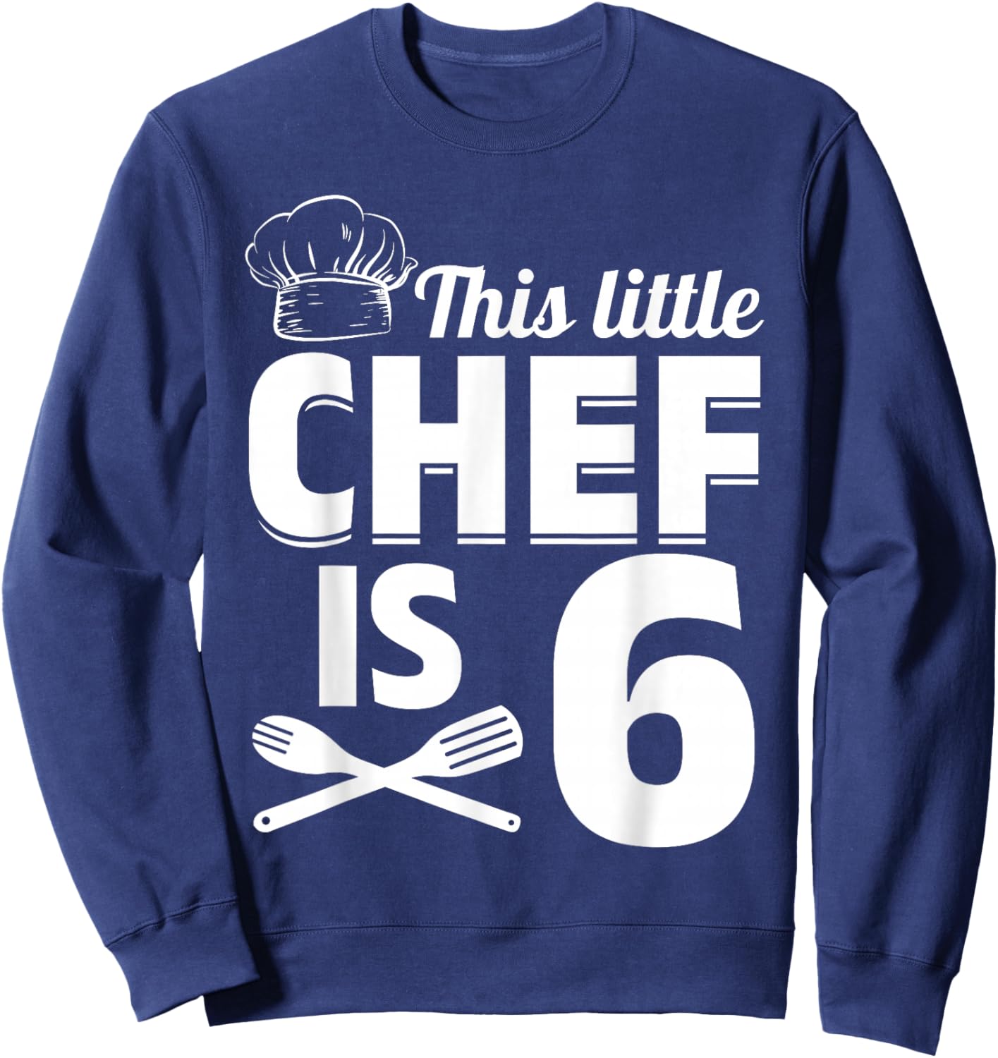 This Little Chef Is 6 Cook Chef Birthday Party Chef Kid Cook Sweatshirt - Sweatshirt | Navy