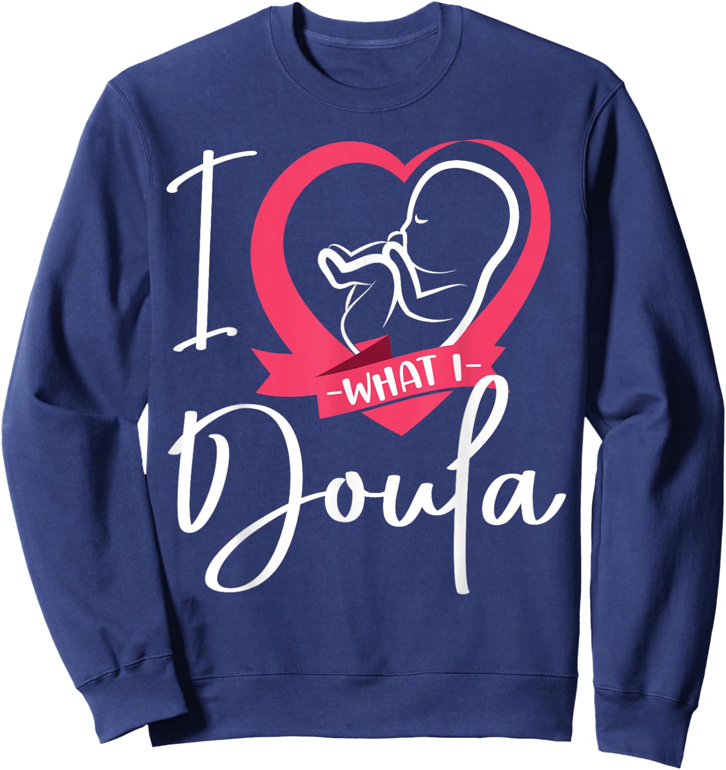 Doula Birth Worker Heart I Love What I Doula Sweatshirt - Sweatshirt | Navy