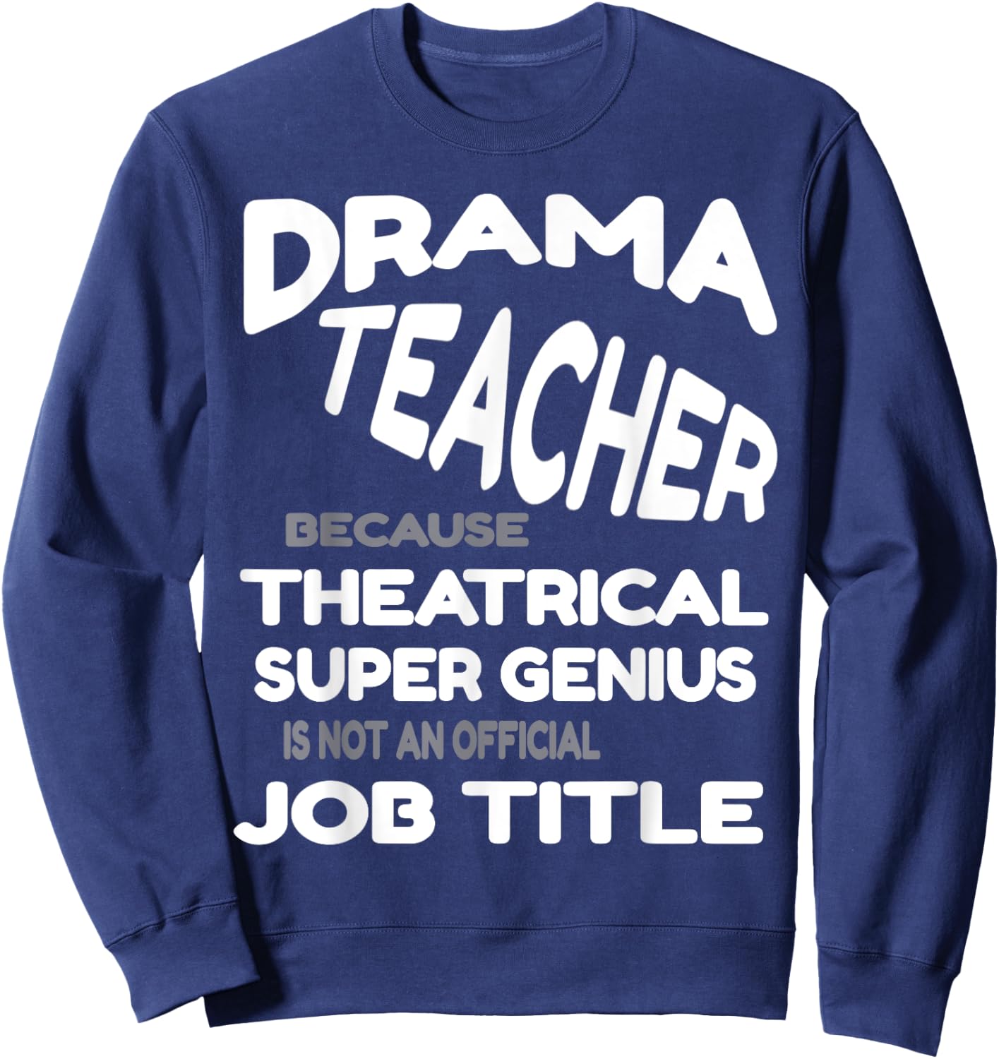 Drama Teacher because Theatrical Super Genius Funny Sweatshirt - Sweatshirt | Navy