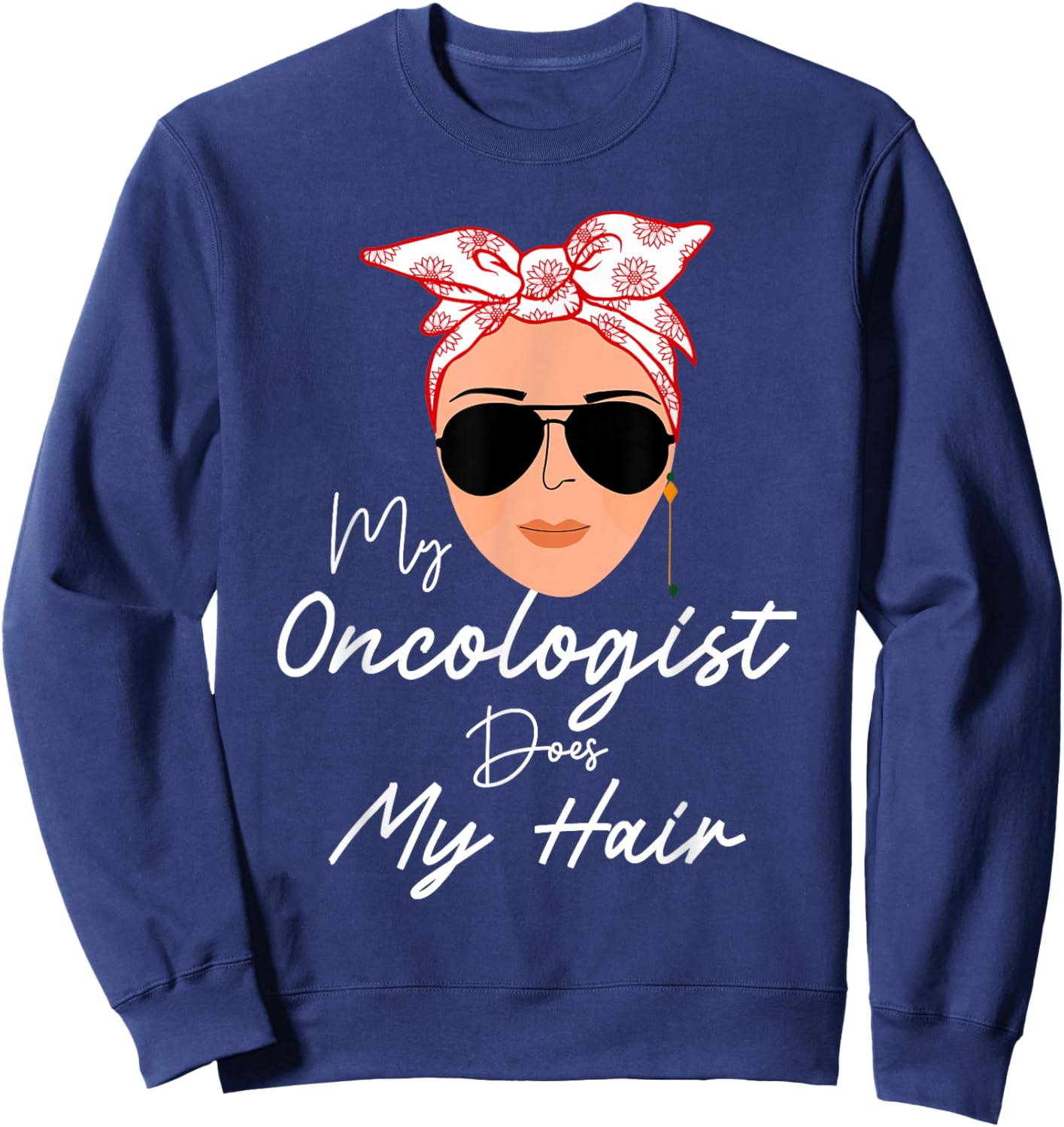 Funny Cancer Chemo Survivor Gifts My Oncologist Does My Hair Chemotherapy Cancer Patient Joke Sweatshirt - Sweatshirt | Navy