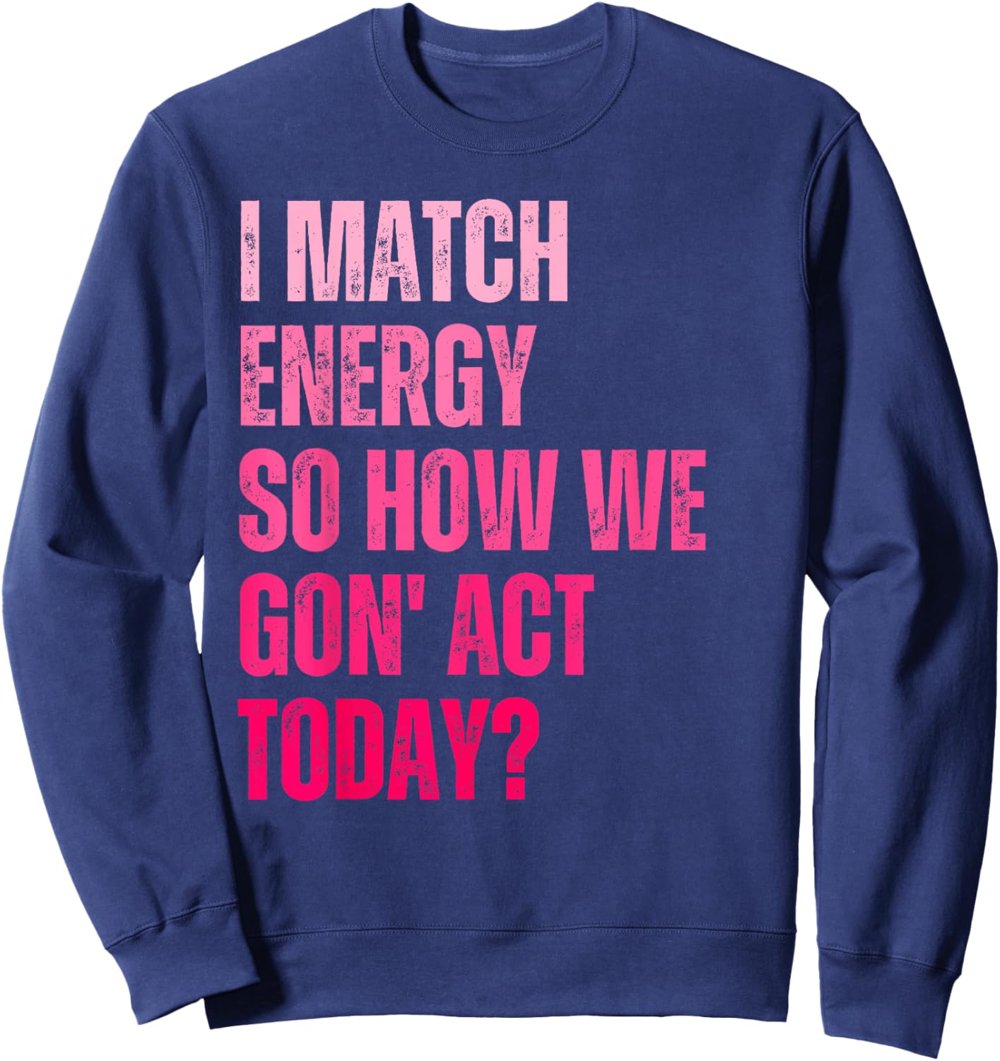 Retro I Match Energy So How We Gone Act Today Funny Saying Sweatshirt - Sweatshirt | Navy