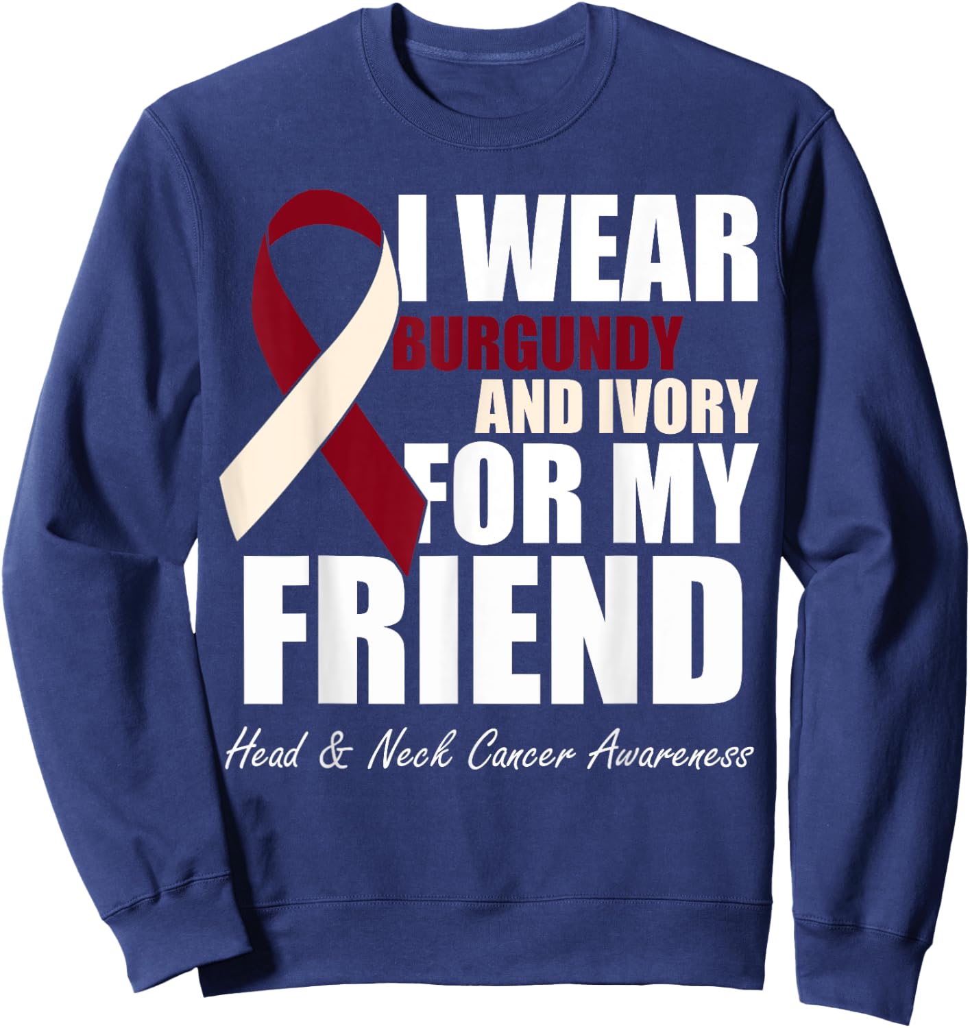 I Wear Burgundy Ivory For My Friend Head & Neck Cancer Sweatshirt - Sweatshirt | Navy