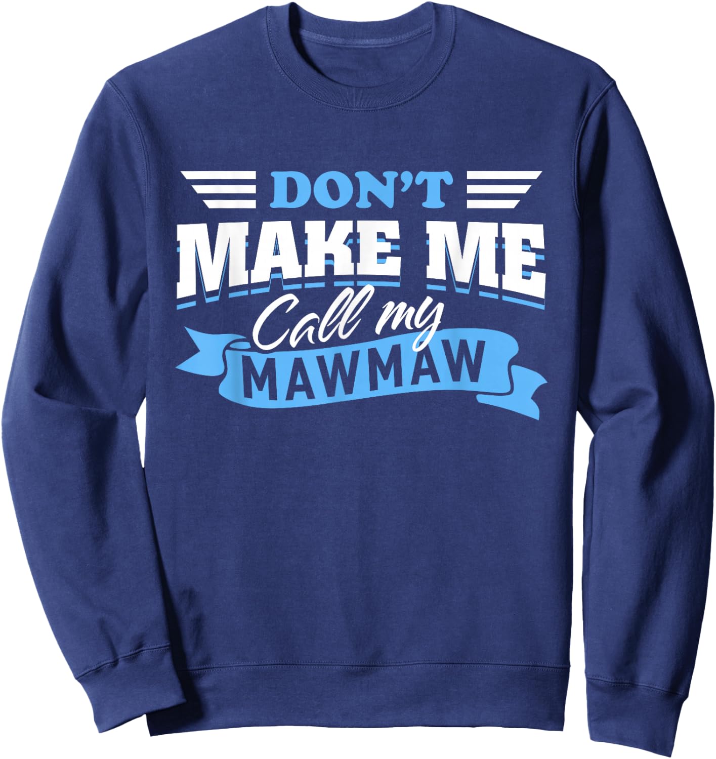 Don't Make Me Call My Mawmaw Grandma Funny Grandchild Saying Sweatshirt - Sweatshirt | Navy