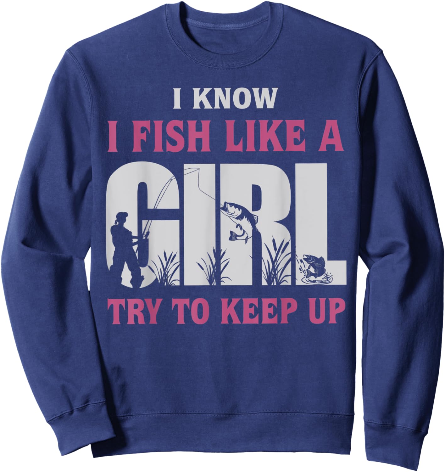 I Know I Fish Like a Girl Try to Keep Up Funny Fishing Women Sweatshirt - Sweatshirt | Navy