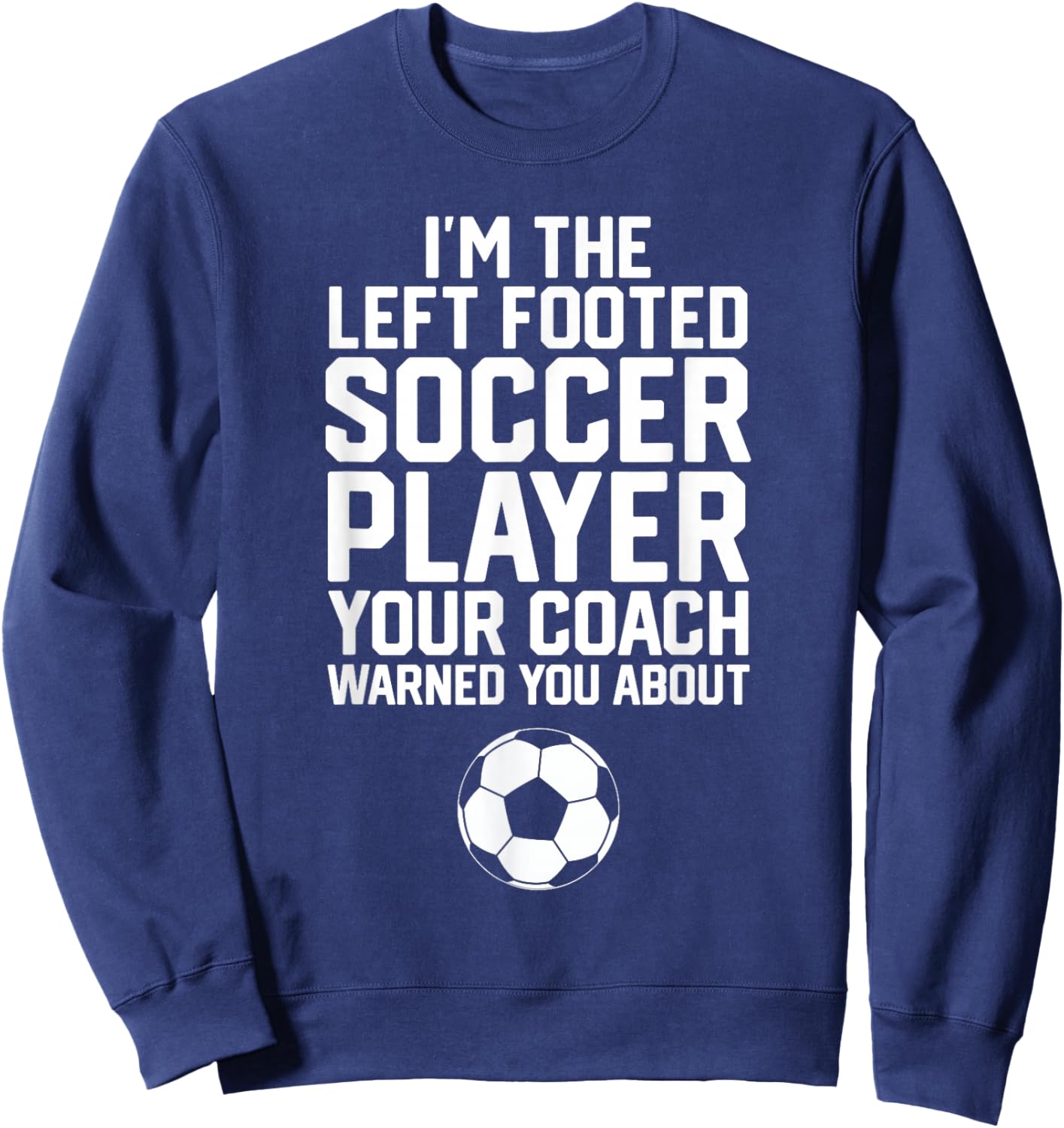 Funny Soccer Ball Goalie I'm The Left Footed Soccer Player Sweatshirt - Sweatshirt | Navy
