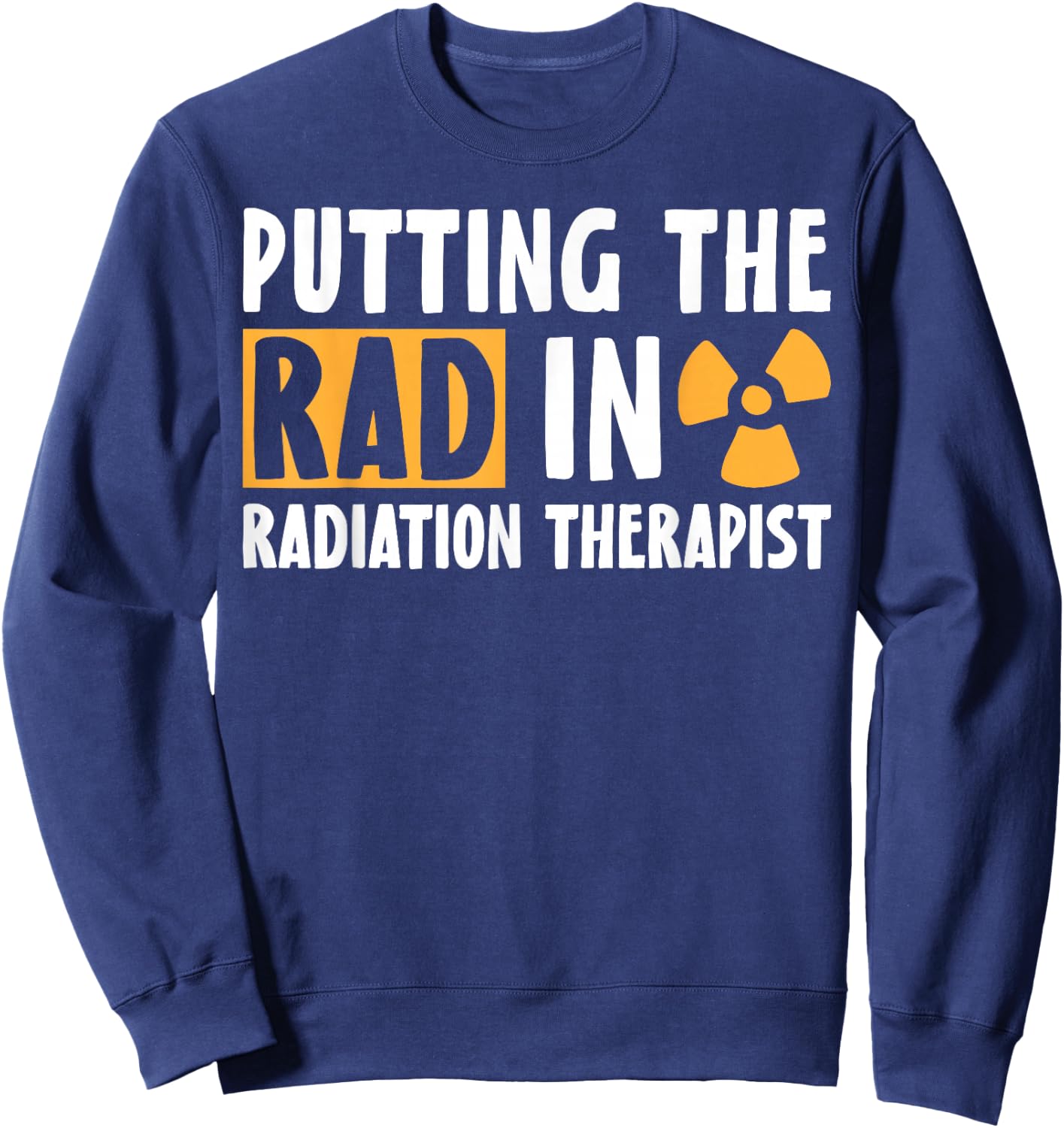 Putting The Rad in Radiation Therapist Radiation Therapy Sweatshirt - Sweatshirt | Navy