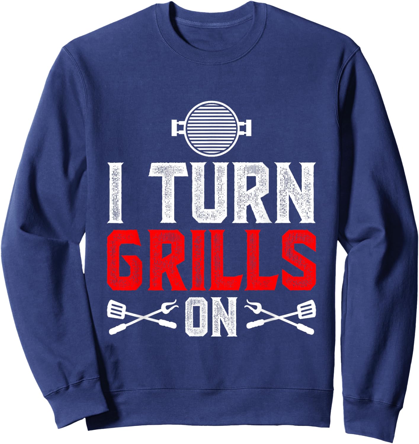 I Turn Grills On Sweatshirt - Sweatshirt | Navy