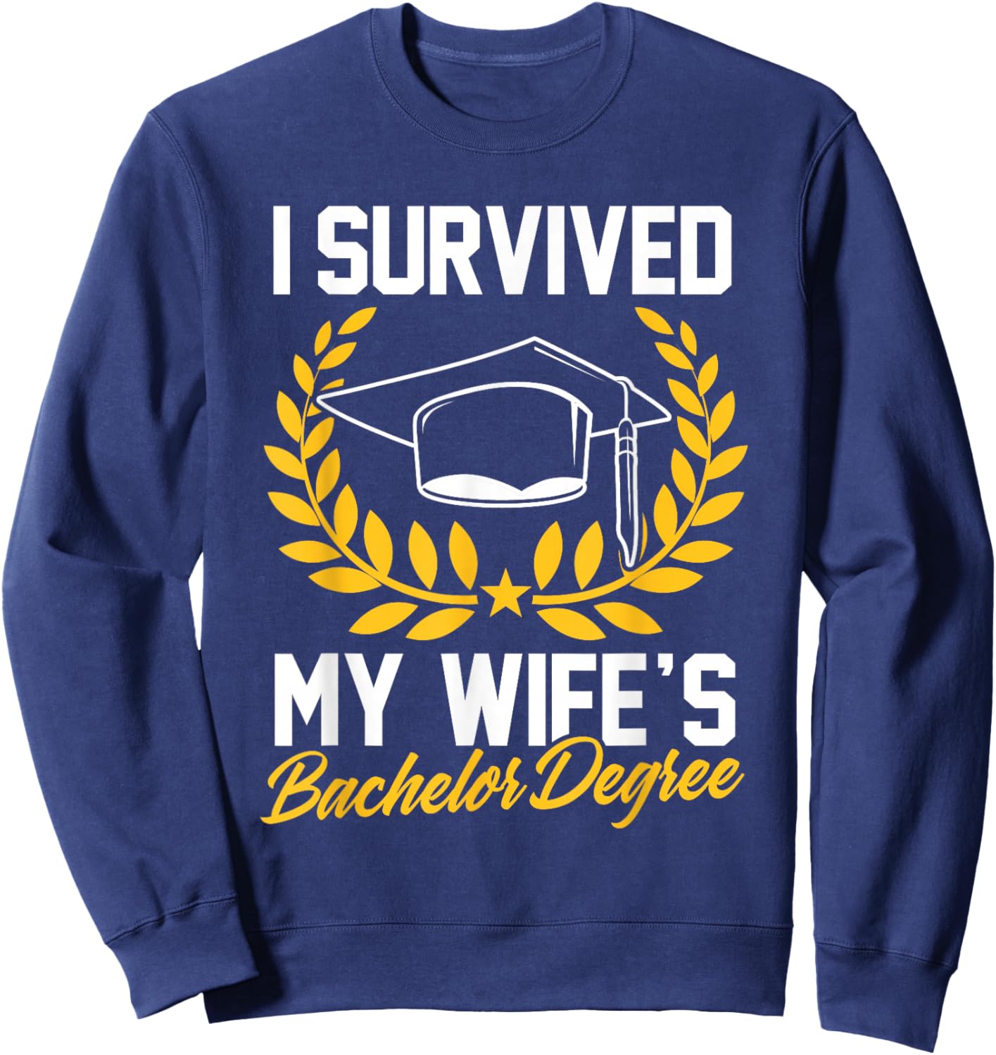 I Survived My Wife's Bachelor Degree Bachelor Graduation Sweatshirt - Sweatshirt | Navy