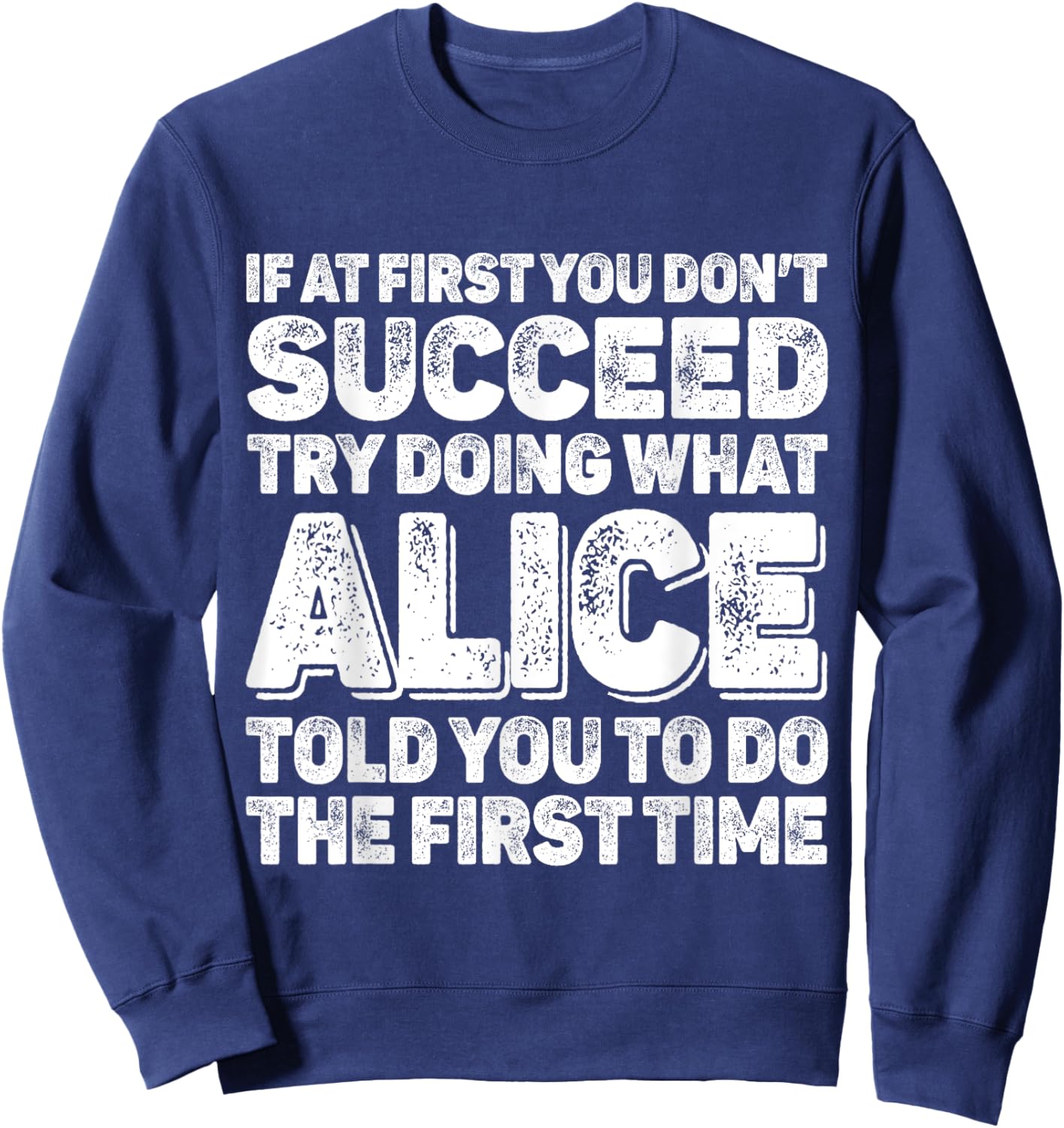 If At First You Dont Succeed Try Doing What ALICE First Name Sweatshirt - Sweatshirt | Navy