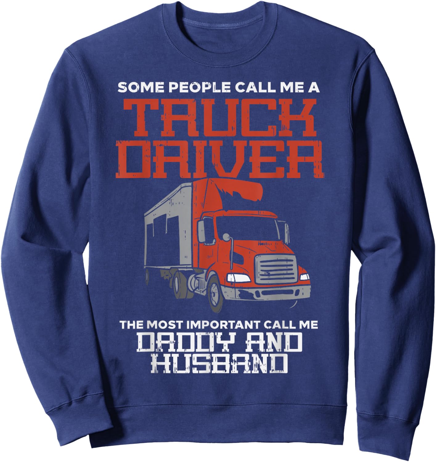 Truck Driver Most Important Daddy Husband Trucker Men Gift Sweatshirt - Sweatshirt | Navy