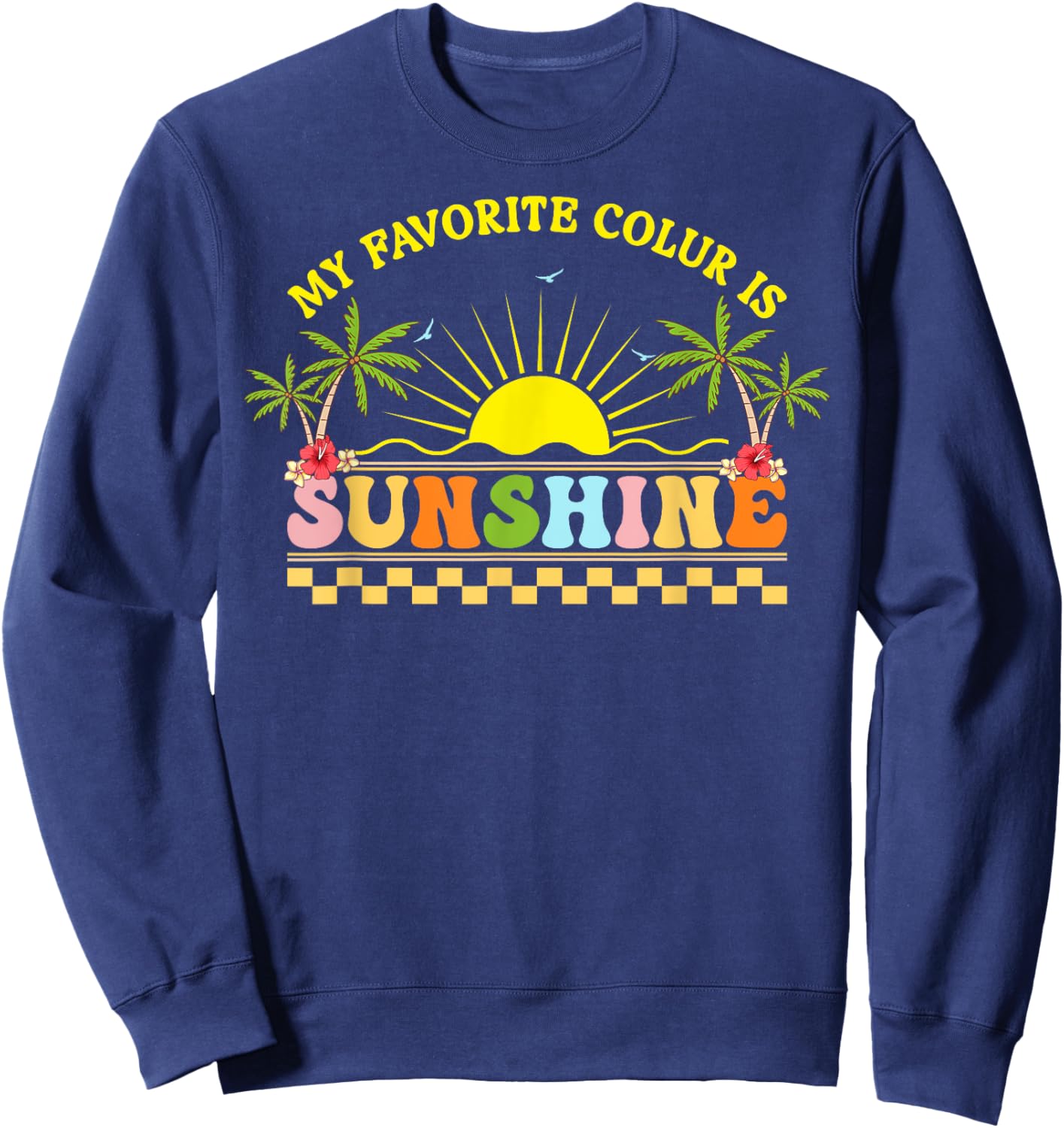 Retro Tropical Flower Beach Sunshine is My Favorite Color Sweatshirt - Sweatshirt | Navy