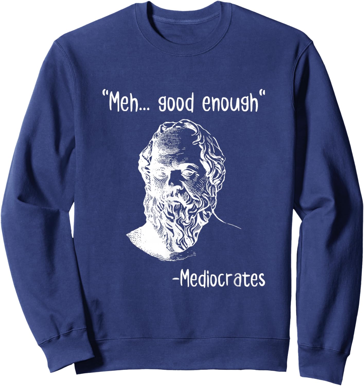 Meh Good Enough Mediocrates Funny Demotivational Quote Sweatshirt - Sweatshirt | Navy