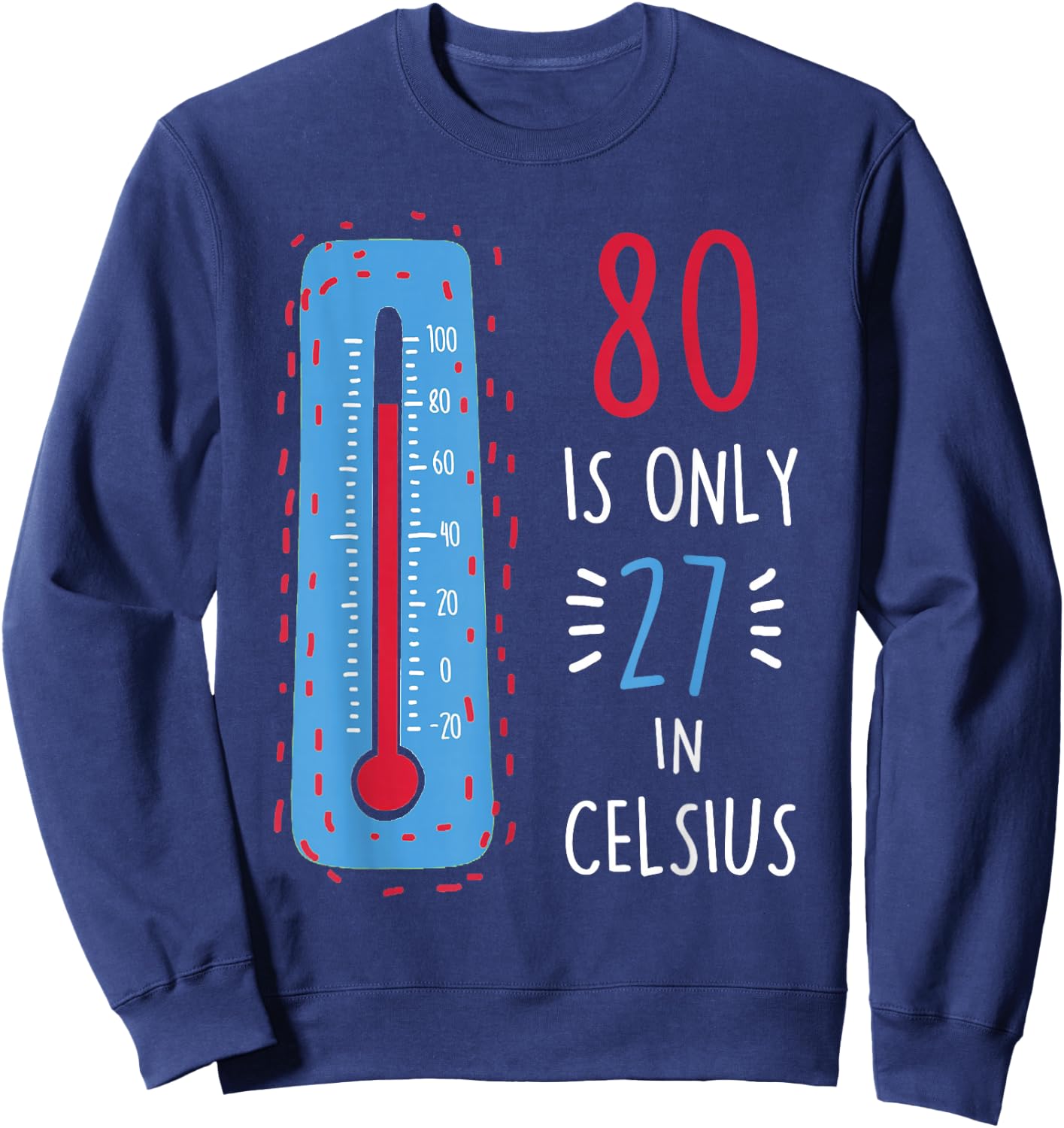 80th Birthday 80 Is Only 27 In Celsius Funny Humor Joke Sweatshirt - Sweatshirt | Navy